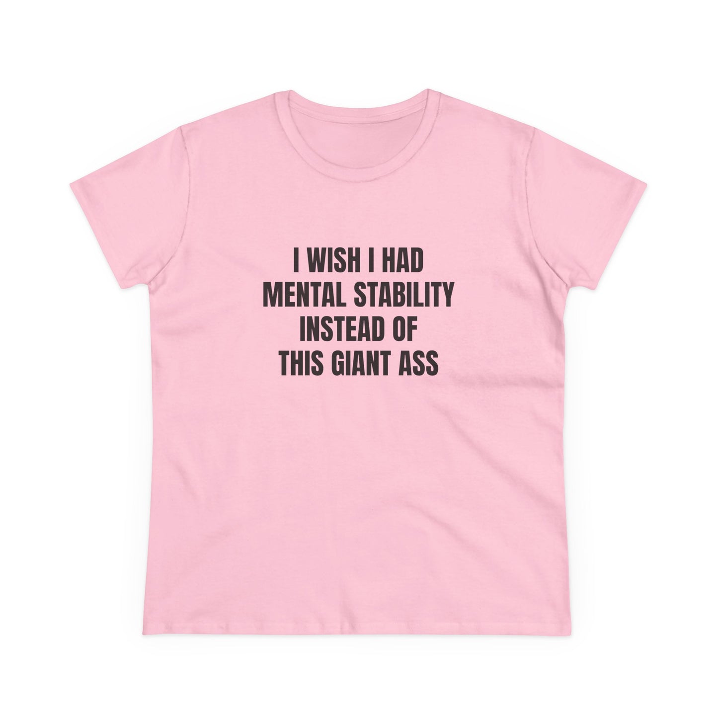 I Wish I Had Mental Stability Instead Of This Giant Ass - Graphic Cotton Tee