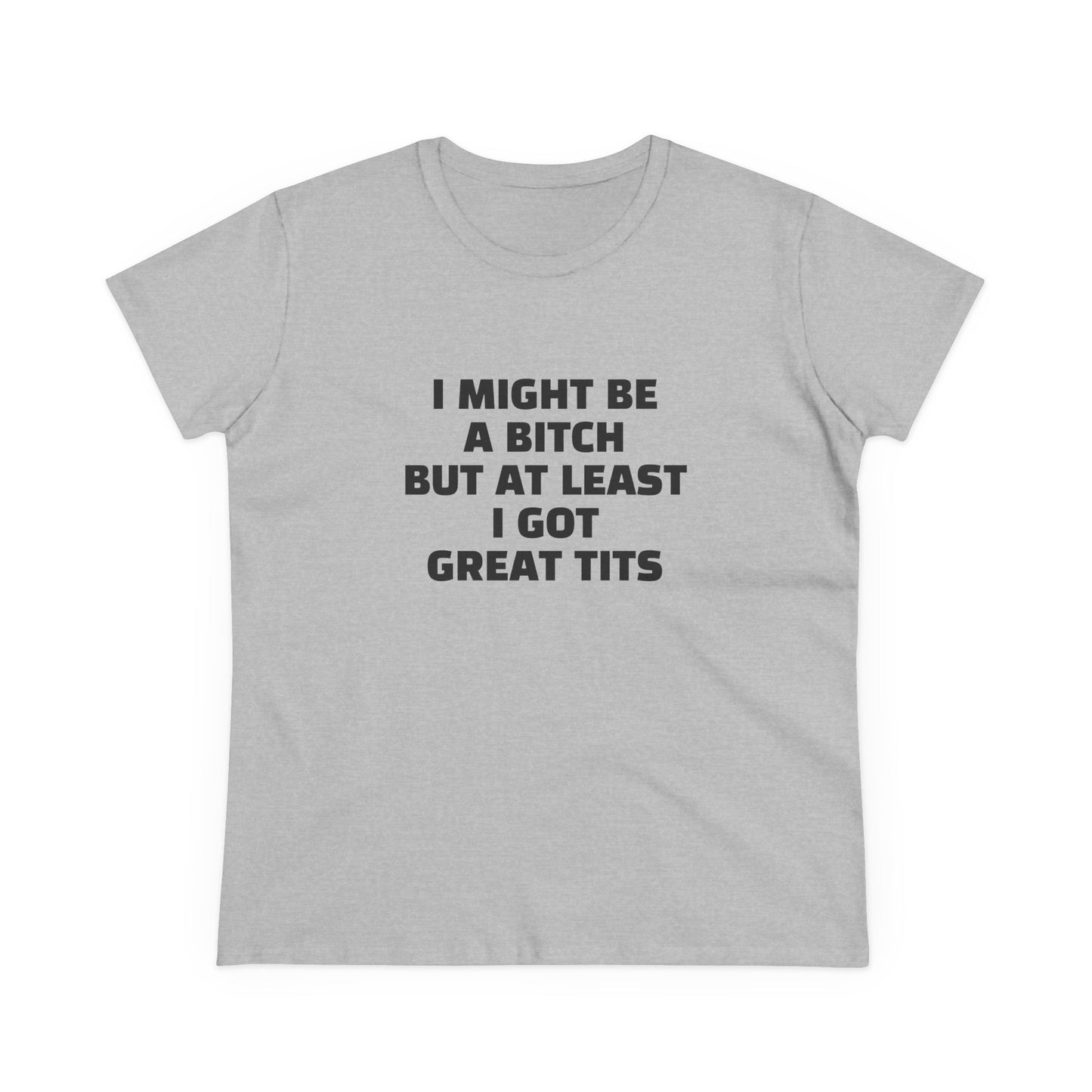 I Might Be A Bitch But At Least I Got Great Tits - Graphic Cotton Tee