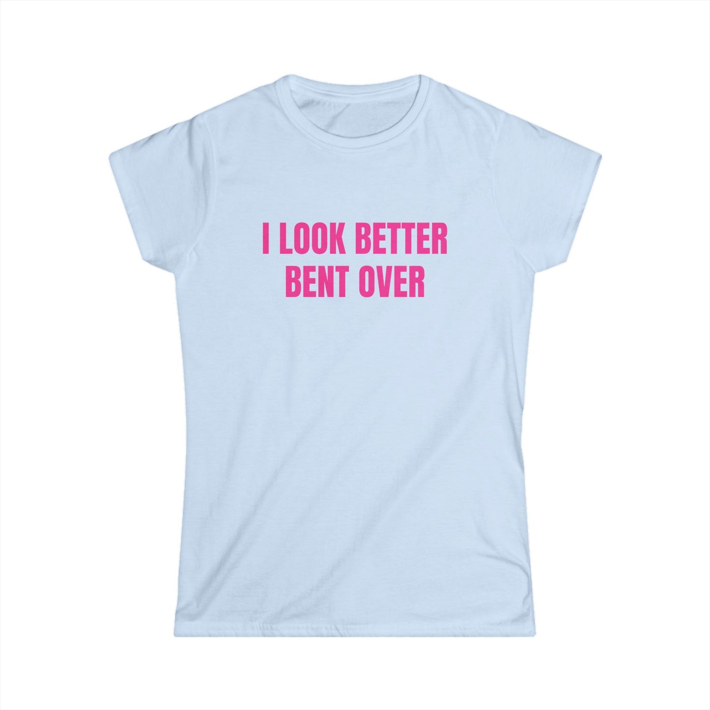 I Look Better Bent Over - Graphic Softstyle Tee