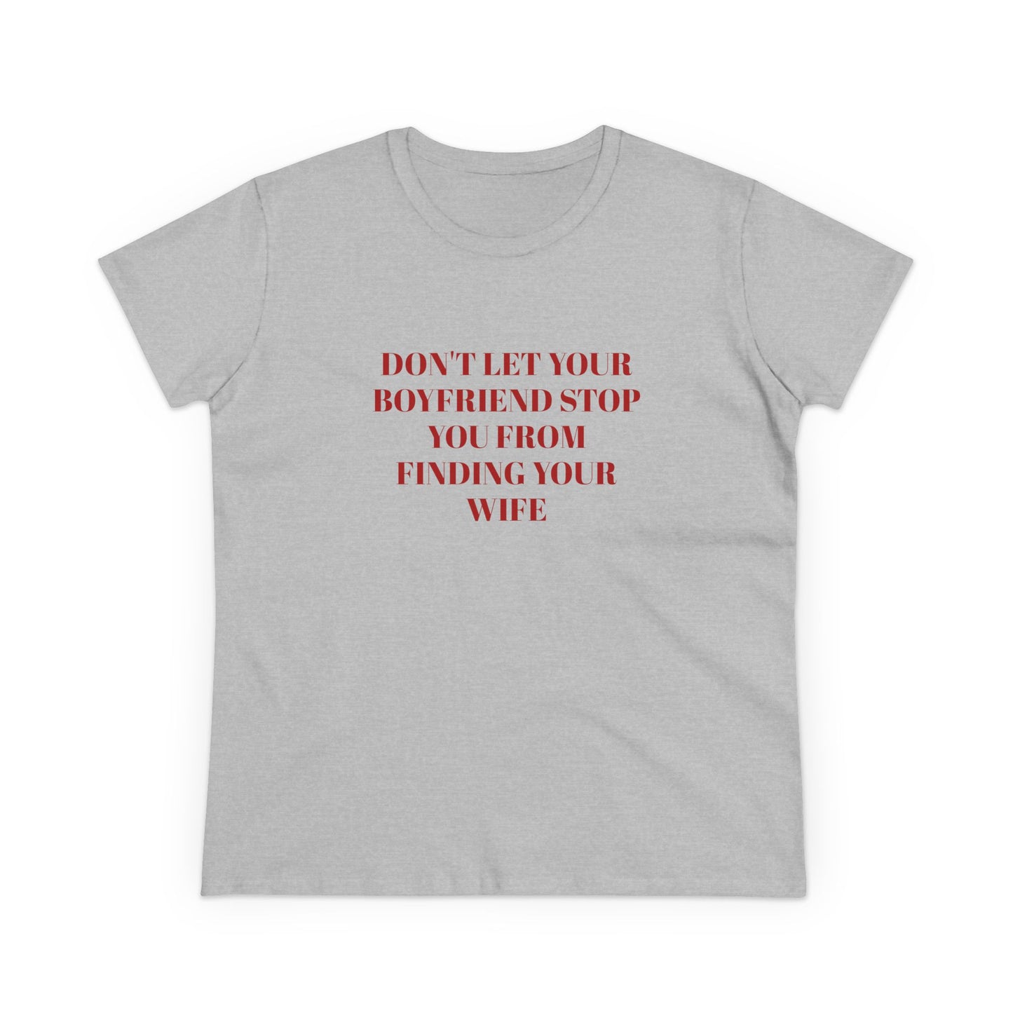 Don't Let Your Boyfriend Stop You From Finding Your Wife - Graphic Unisex Cotton T-Shirt