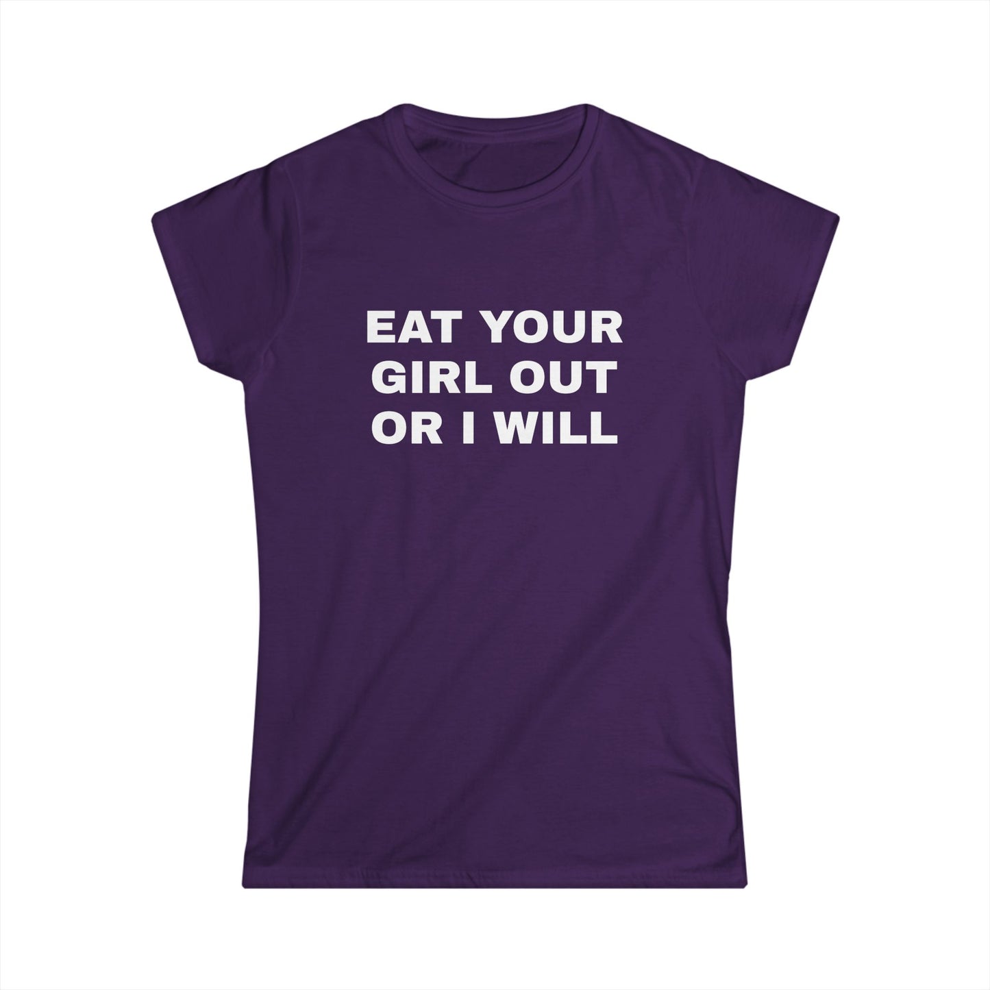 Eat Your Girl Out Or I Will - Graphic Softstyle Tee