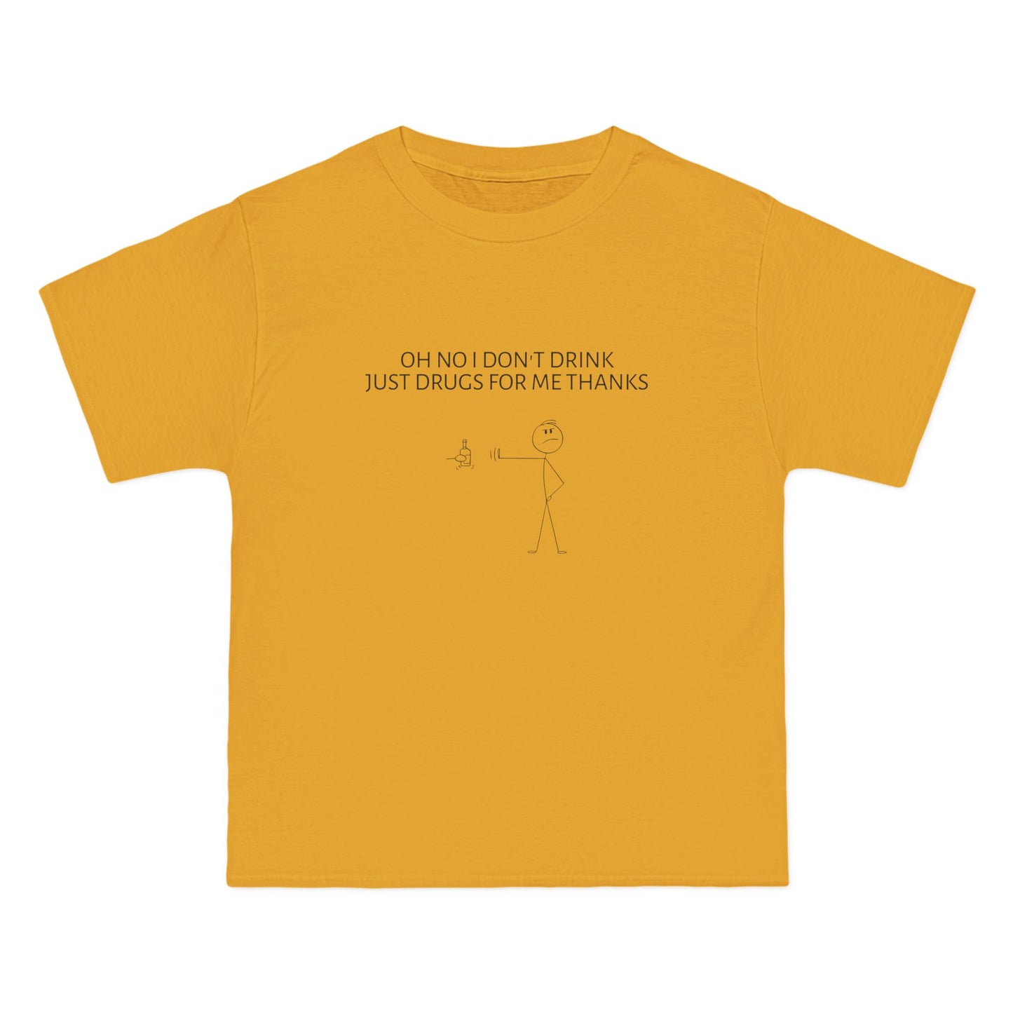 Oh No I Don't Drink, Just Drugs For Me Thanks - Graphic Beefy-T® Short-Sleeve T-Shirt