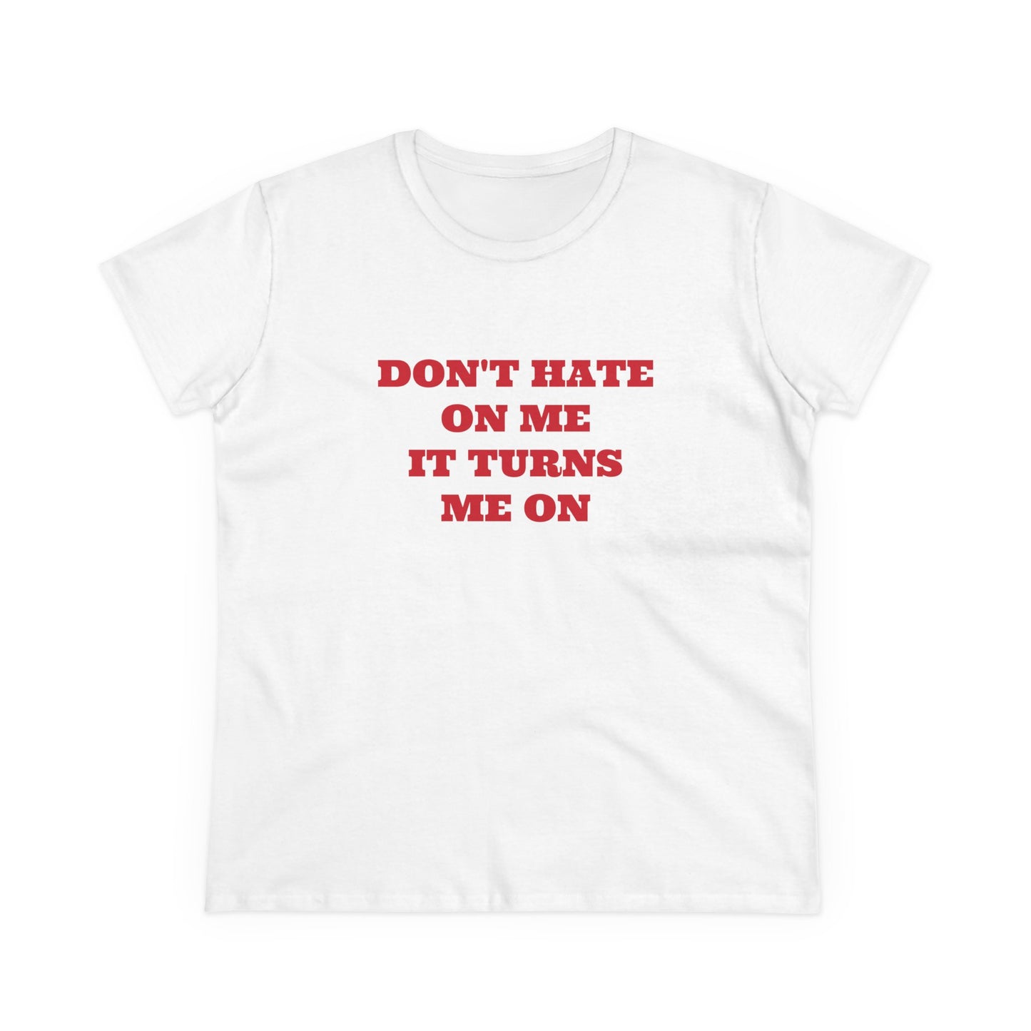 Don't Hate On Me It Turns Me On - Graphic Cotton Tee