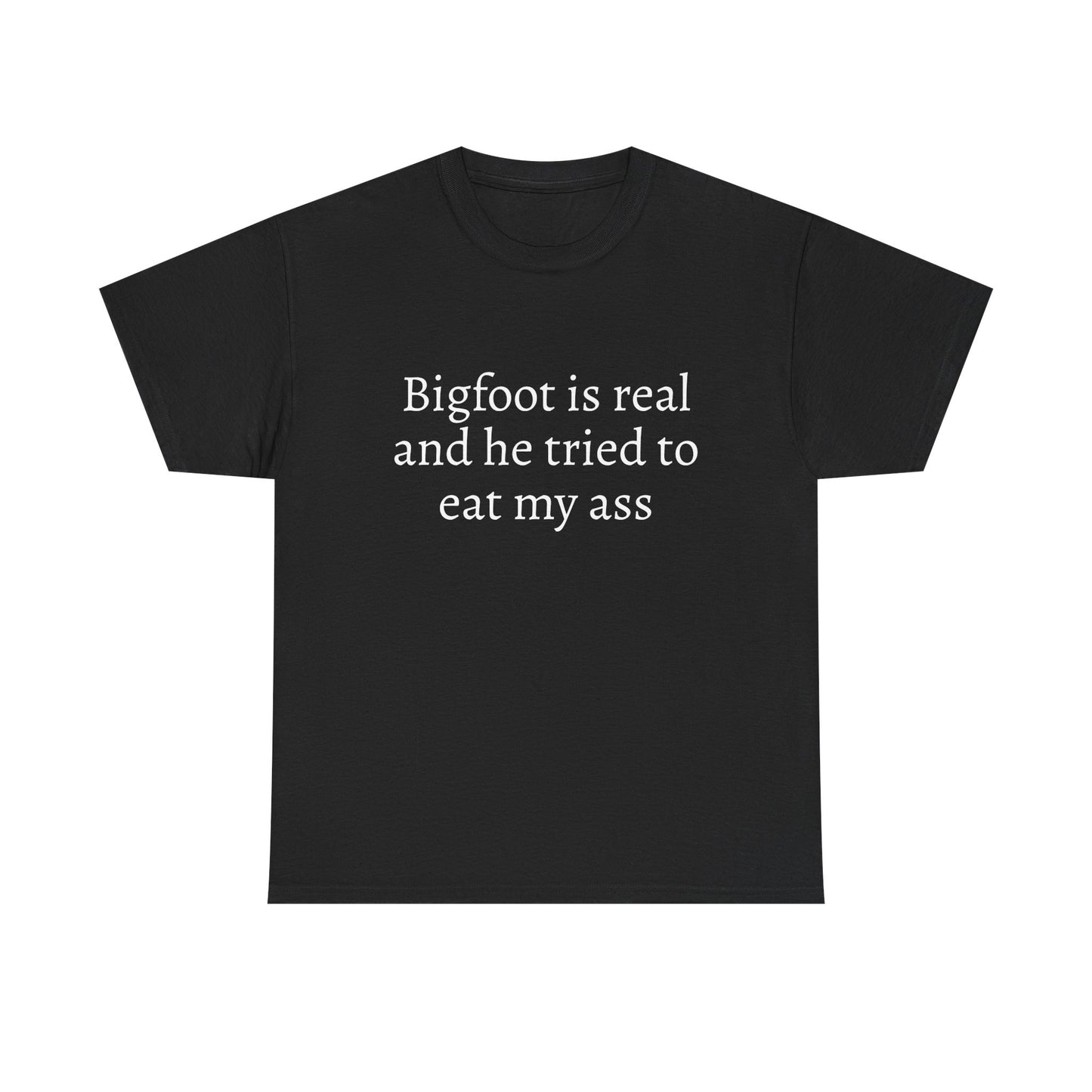 Bigfoot Is Real And He Tried To Eat My Ass - Graphic Unisex Heavy Cotton Tee