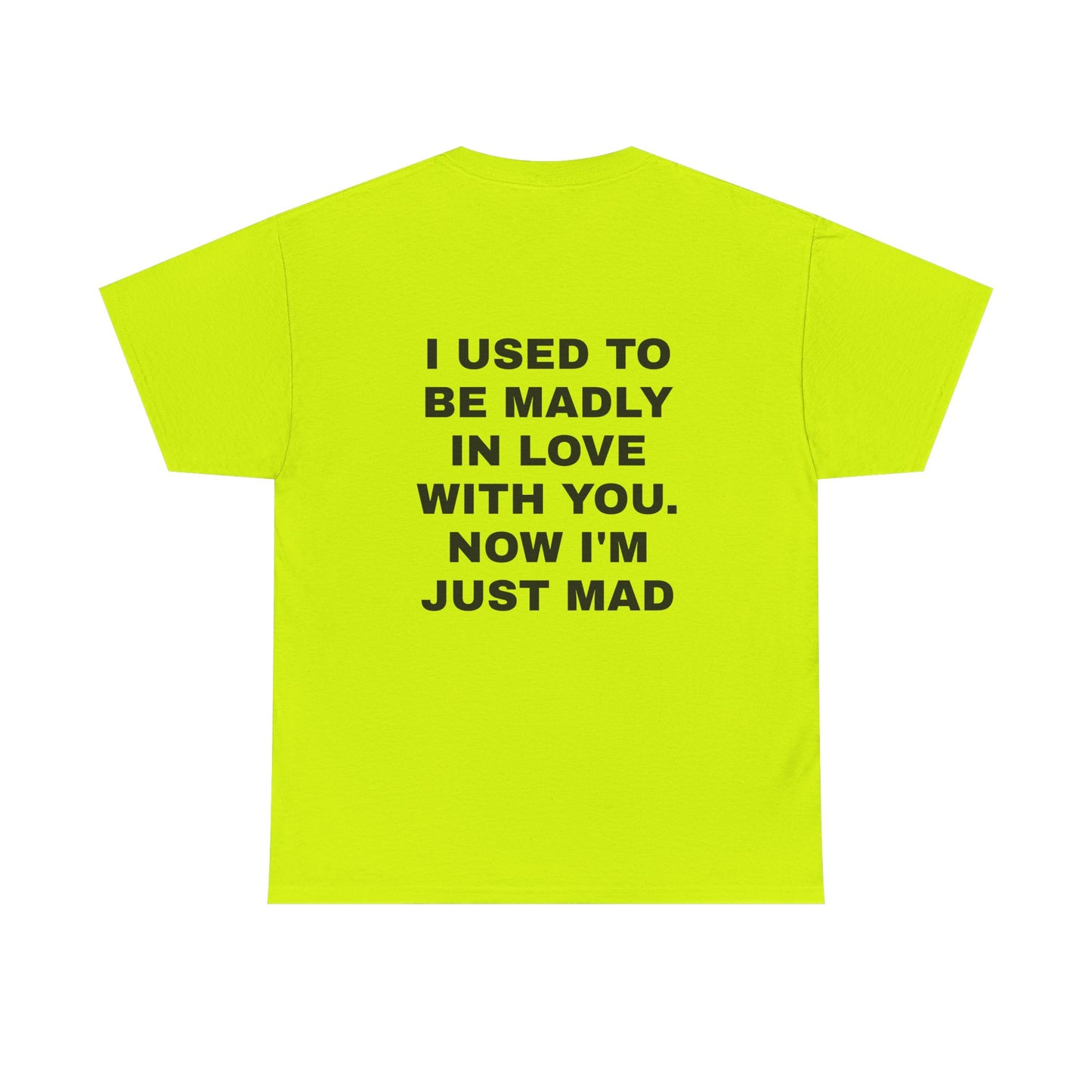 I Used To Be Madly In Love With You, Now I'm Just Mad - Personalised Back Graphic Unisex Heavy Cotton Tee