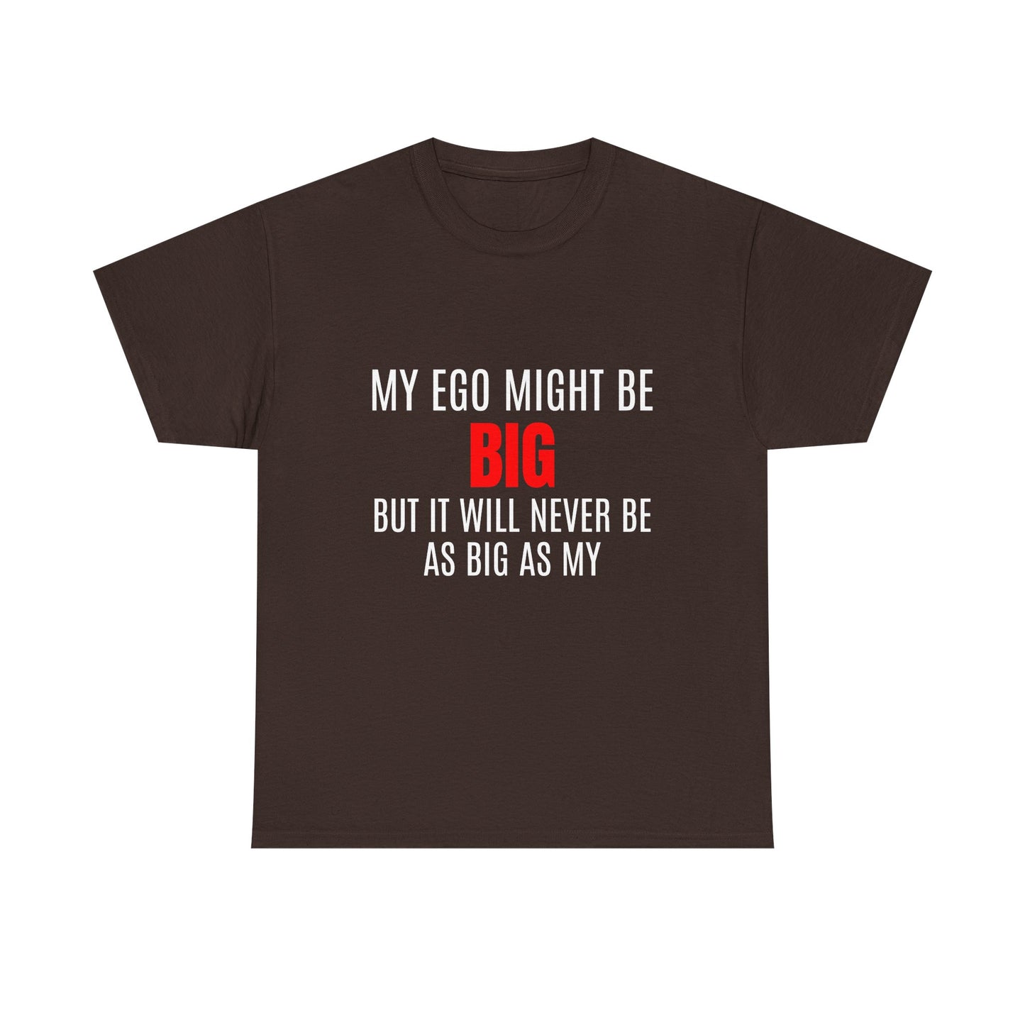 My Ego Might Be BIG, But It Will Never Be As Big As My - Graphic Unisex Heavy Cotton Tee