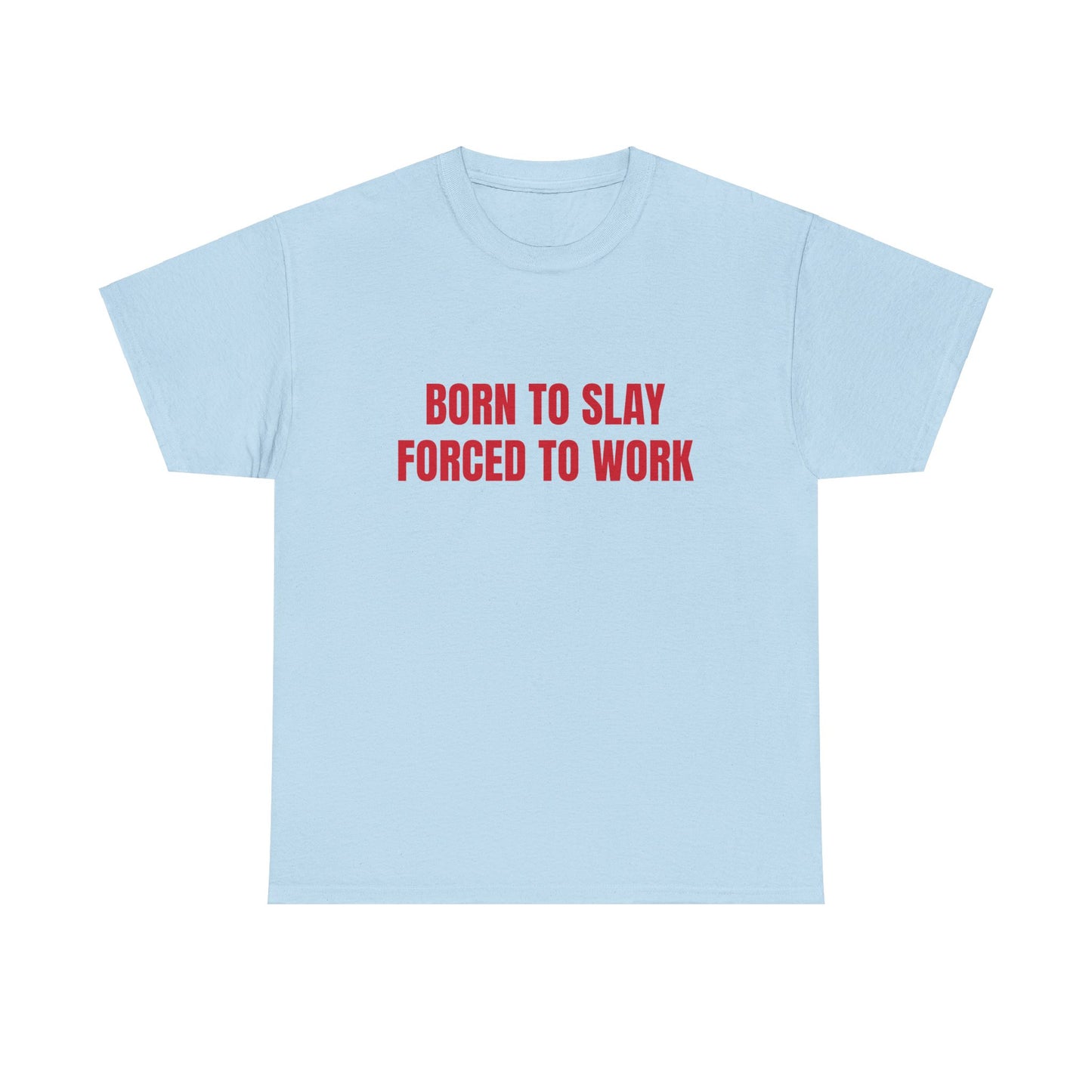 Born To Slay Forced To Work - Graphic Unisex Heavy Cotton Tee