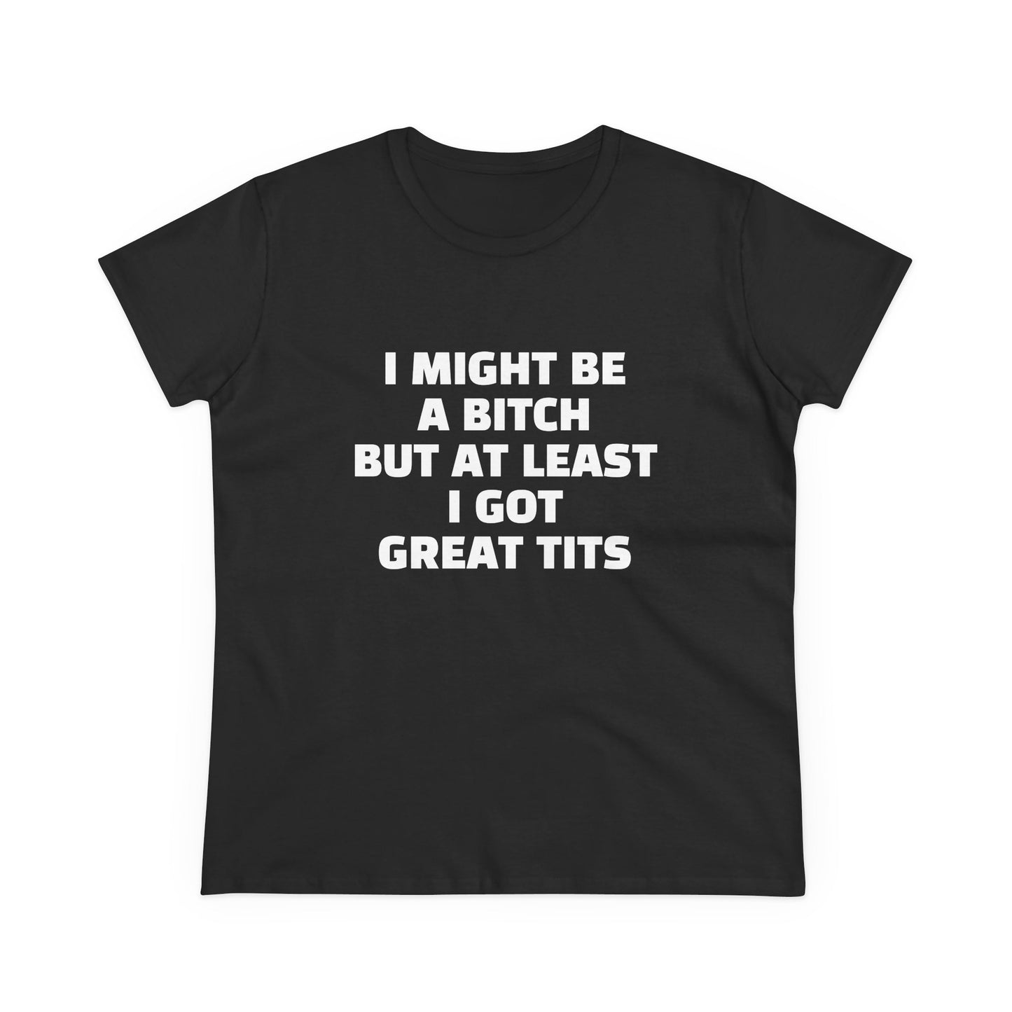 I Might Be A Bitch But At Least I Got Great Tits - 1/2 Graphic Cotton Tee