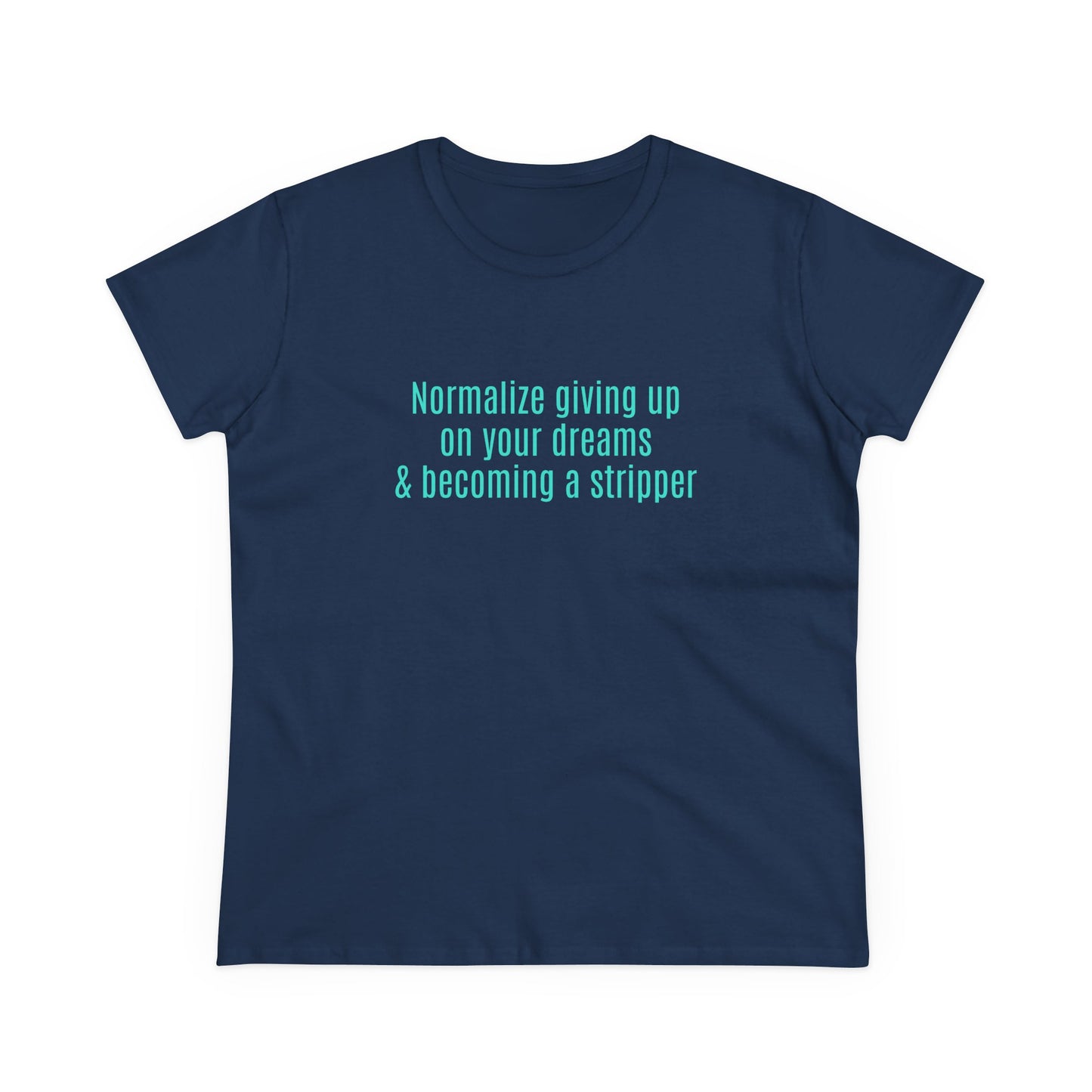 Normalize Giving Up On Your Dreams And Becoming A Stripper - Graphic Cotton Tee