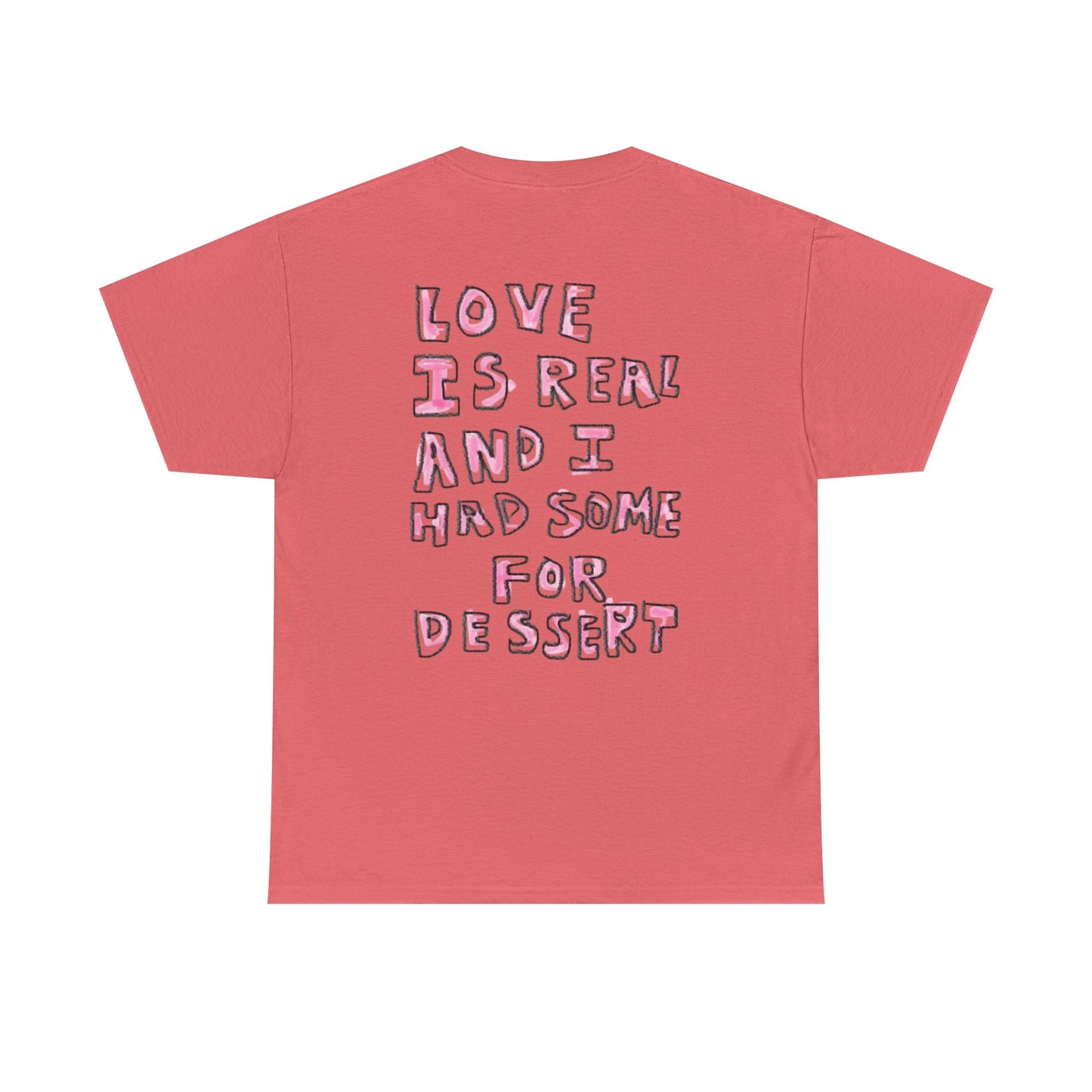 Love Is Real And I Had Some For Dessert - Graphic Unisex Heavy Cotton Tee