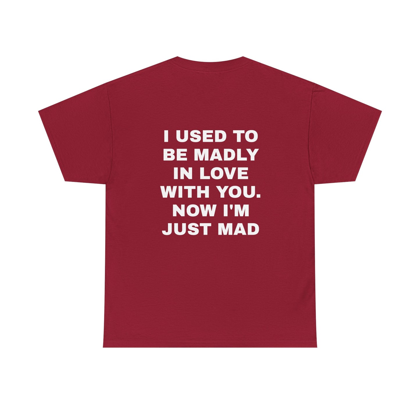 I Used To Be Madly In Love With You, Now I'm Just Mad - Personalised Back Graphic Unisex Heavy Cotton Tee