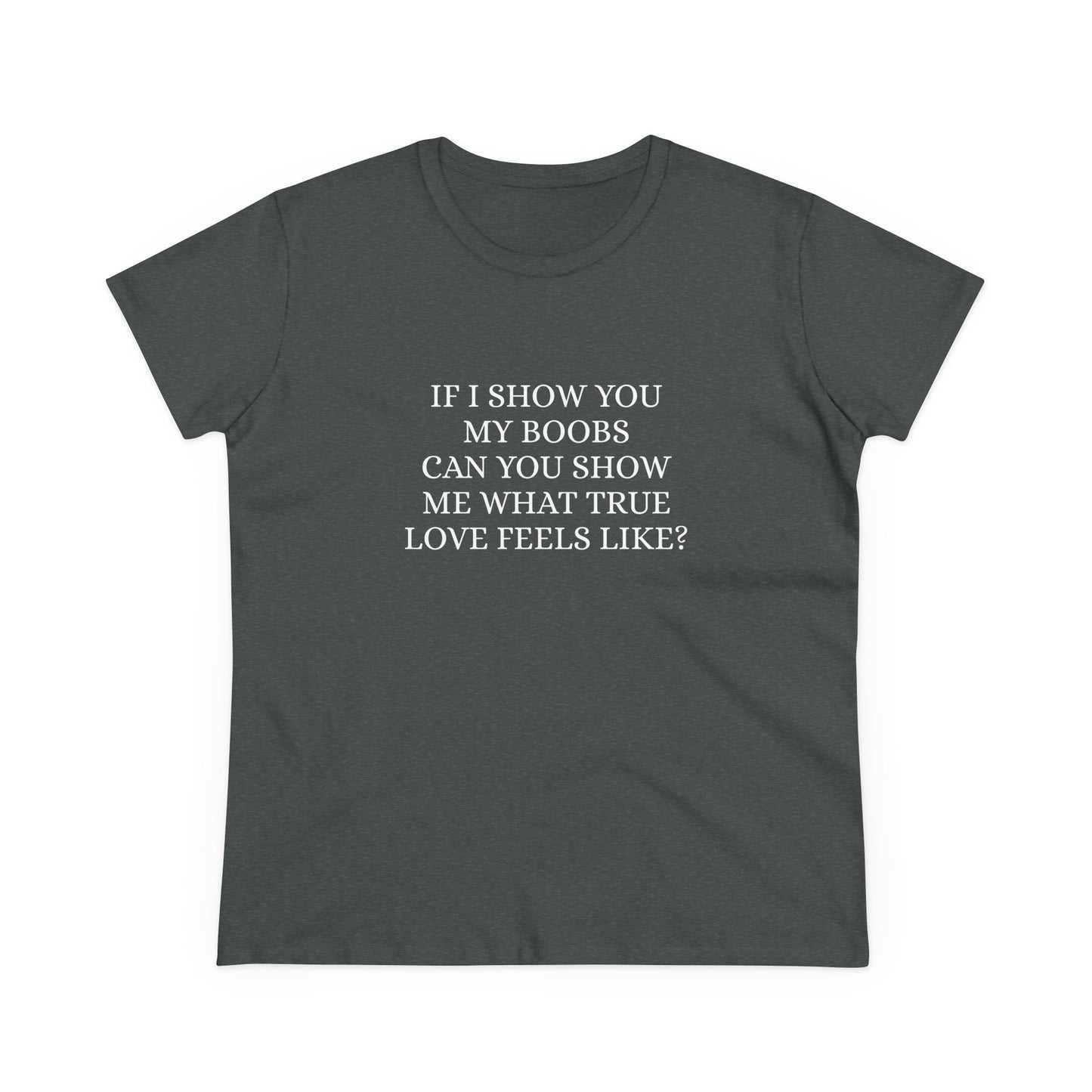 If I Show You My Boobs Can You Show Me What True Love Feels Like ? - Graphic Cotton Tee