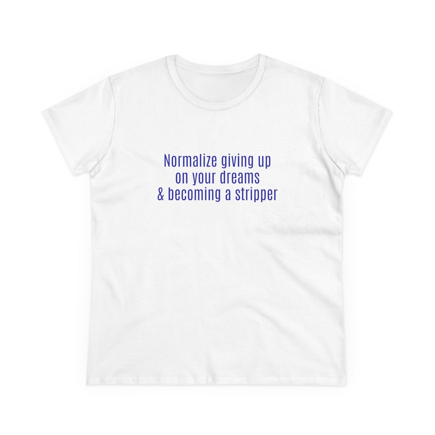Normalize Giving Up On Your Dreams And Becoming A Stripper - Graphic Cotton Tee
