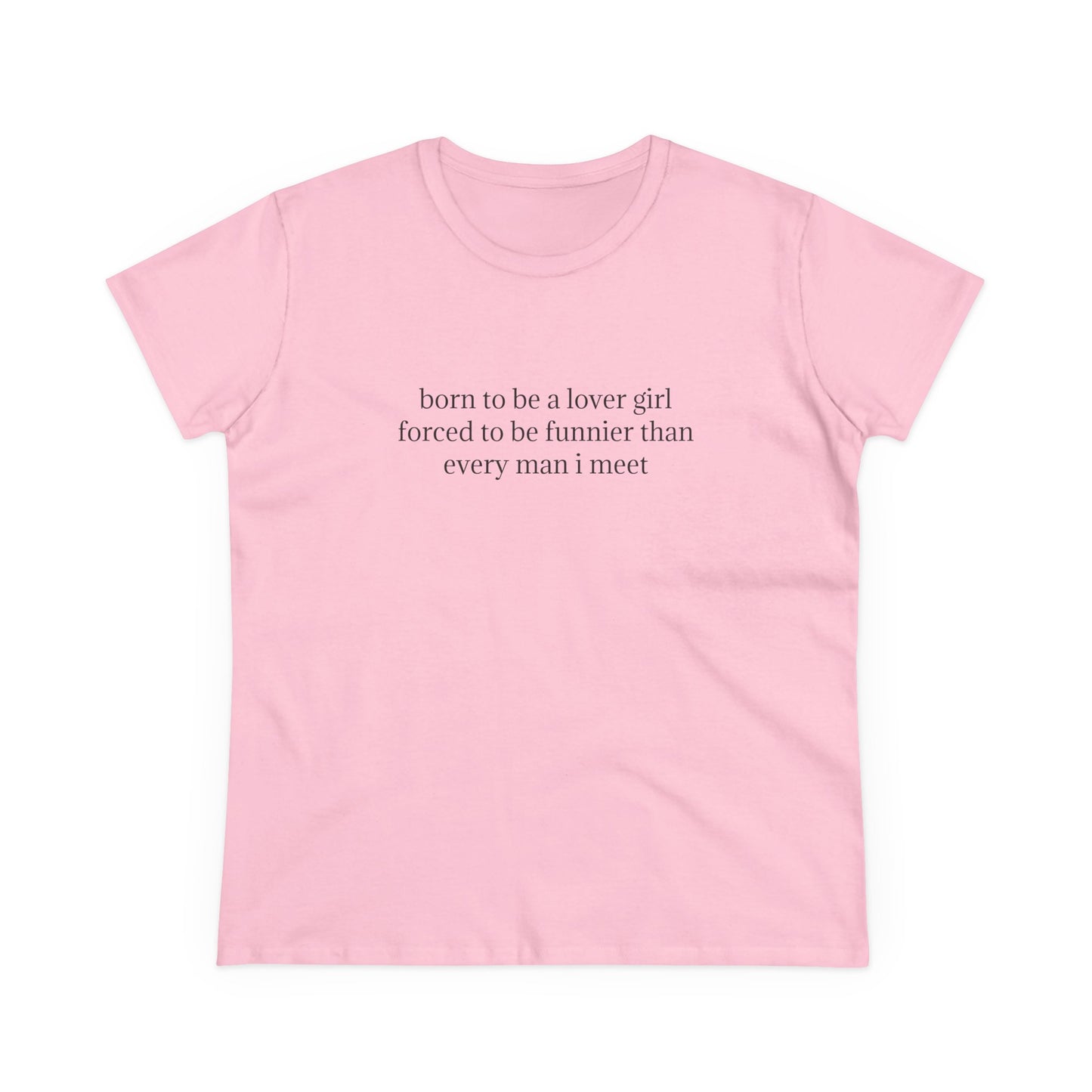 Born To Be A Lover Girl Forced To Be Funnier Than Every Man I Meet - Graphic Cotton Tee