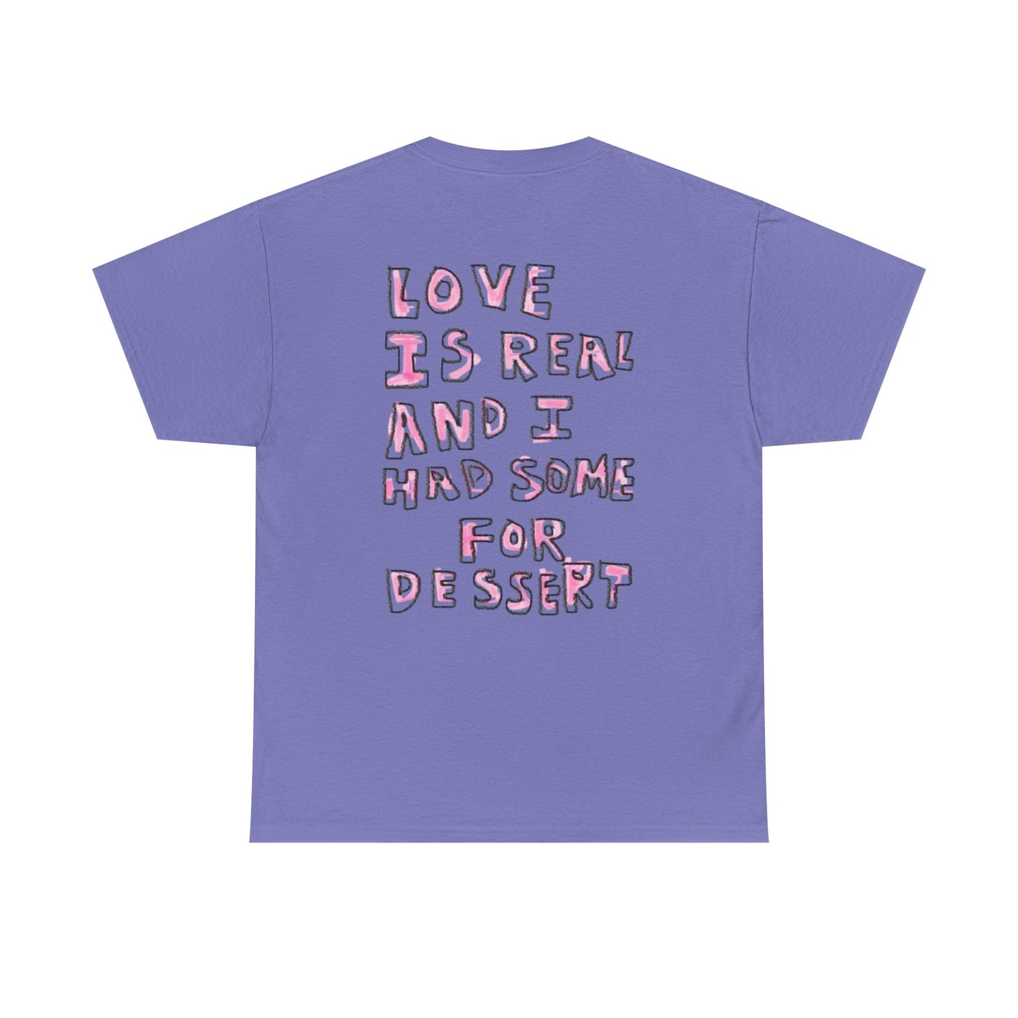 Love Is Real And I Had Some For Dessert - Graphic Unisex Heavy Cotton Tee