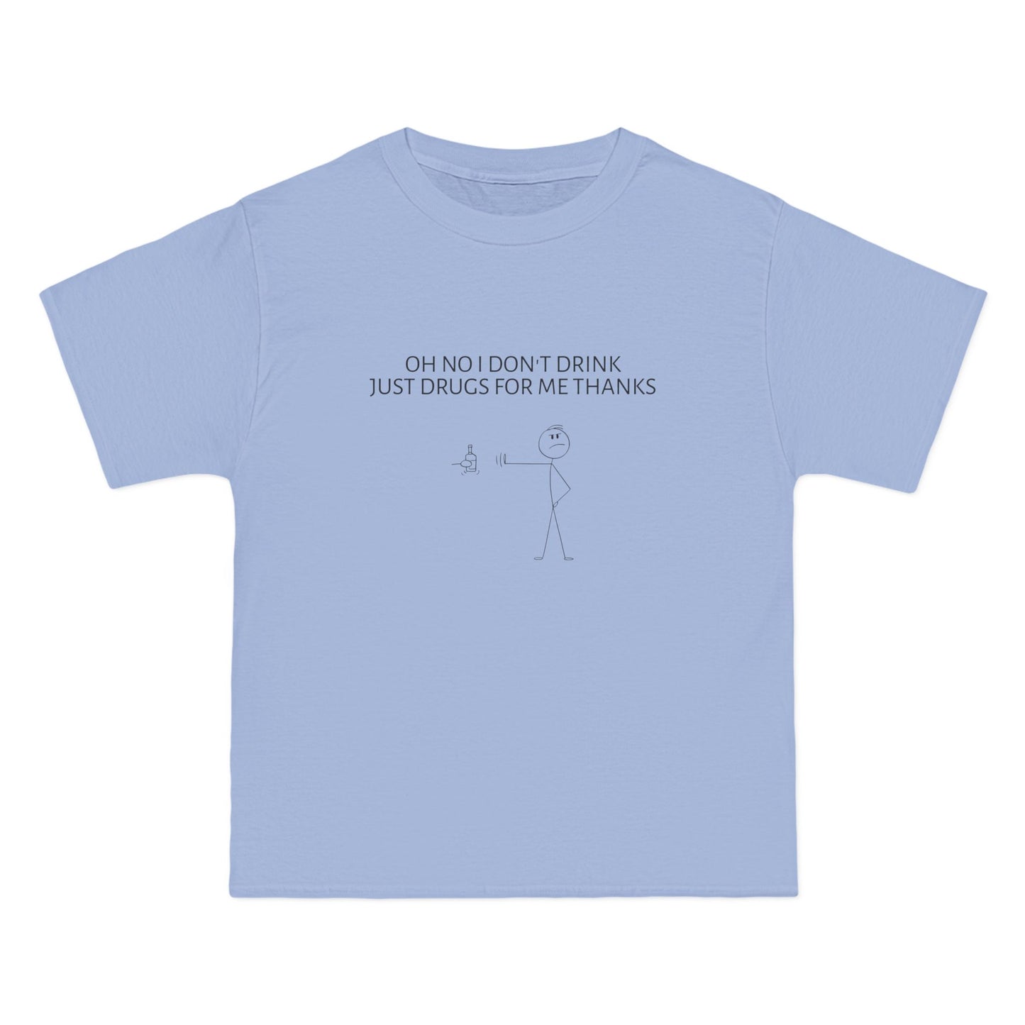 Oh No I Don't Drink, Just Drugs For Me Thanks - Graphic Beefy-T® Short-Sleeve T-Shirt