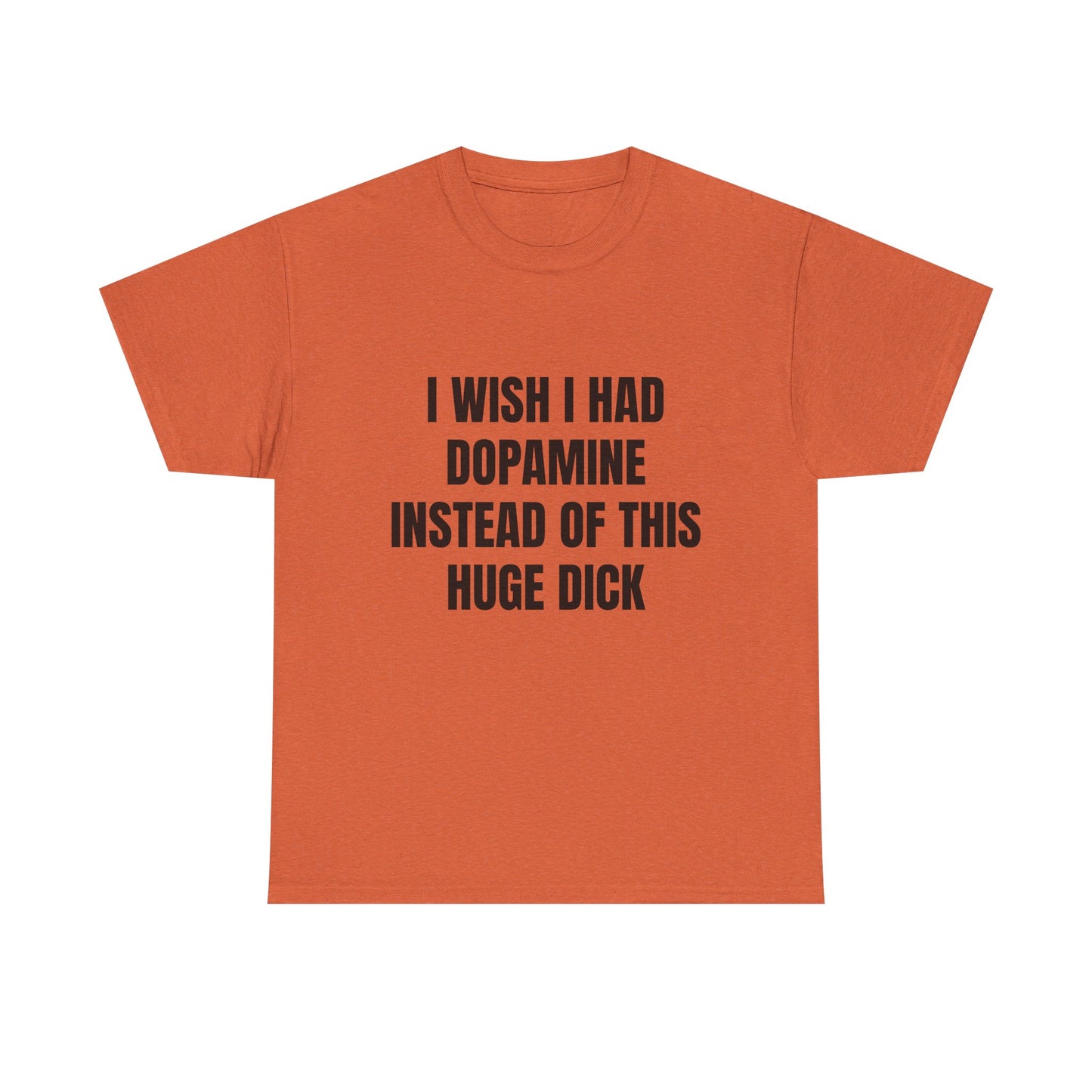 I Wish I Had Dopamine Instead Of This Huge D*ck - Graphic Unisex Heavy Cotton Tee
