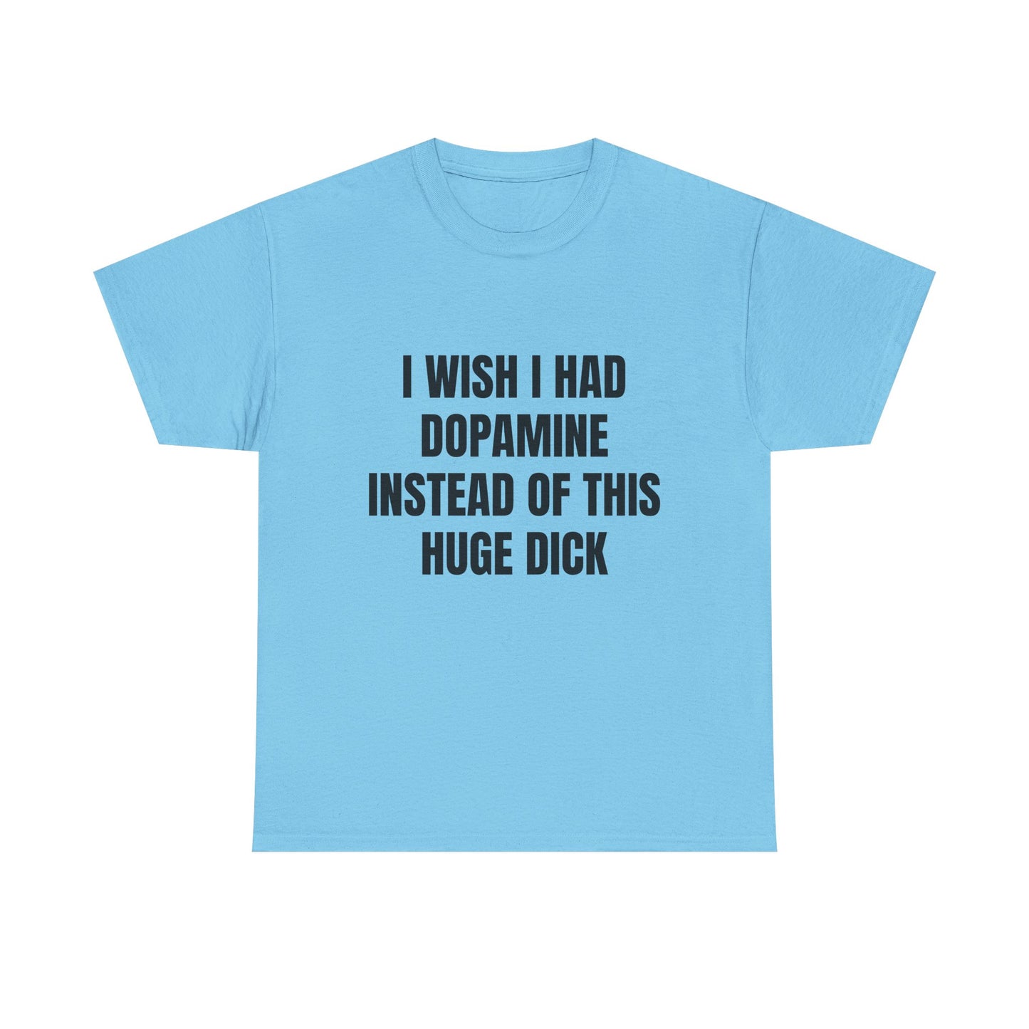 I Wish I Had Dopamine Instead Of This Huge D*ck - Graphic Unisex Heavy Cotton Tee