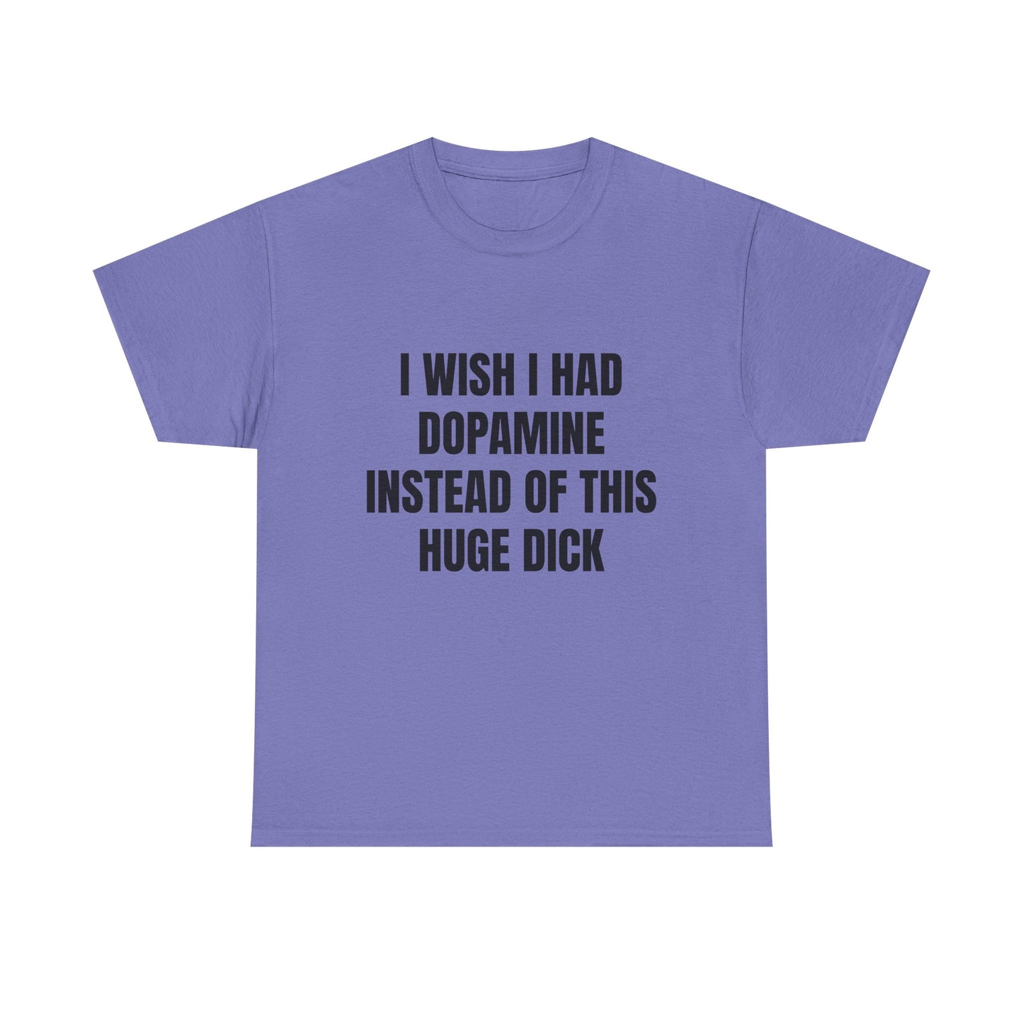 I Wish I Had Dopamine Instead Of This Huge D*ck - Graphic Unisex Heavy Cotton Tee