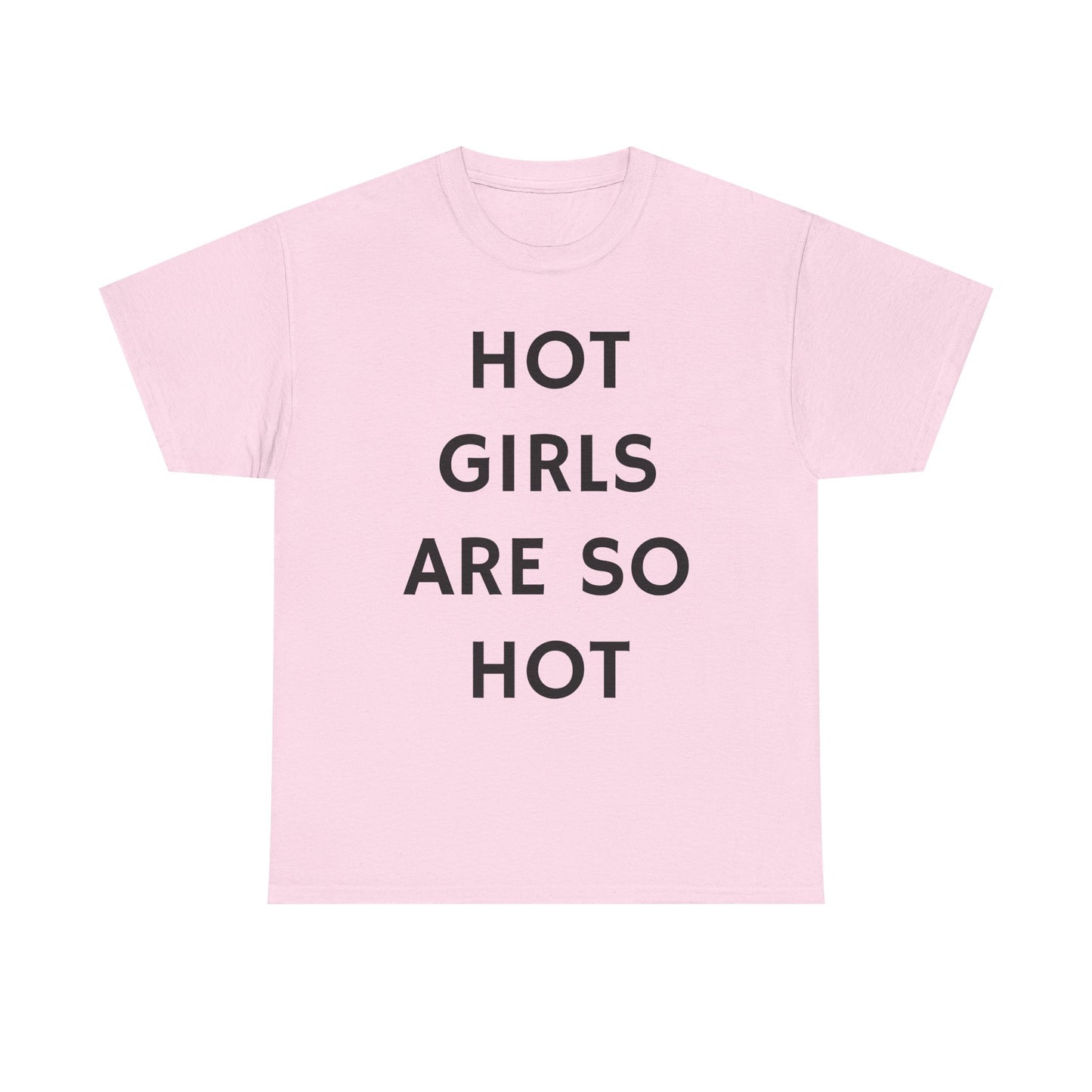 Hot Girls Are So Hot - Graphic Unisex Heavy Cotton Tee
