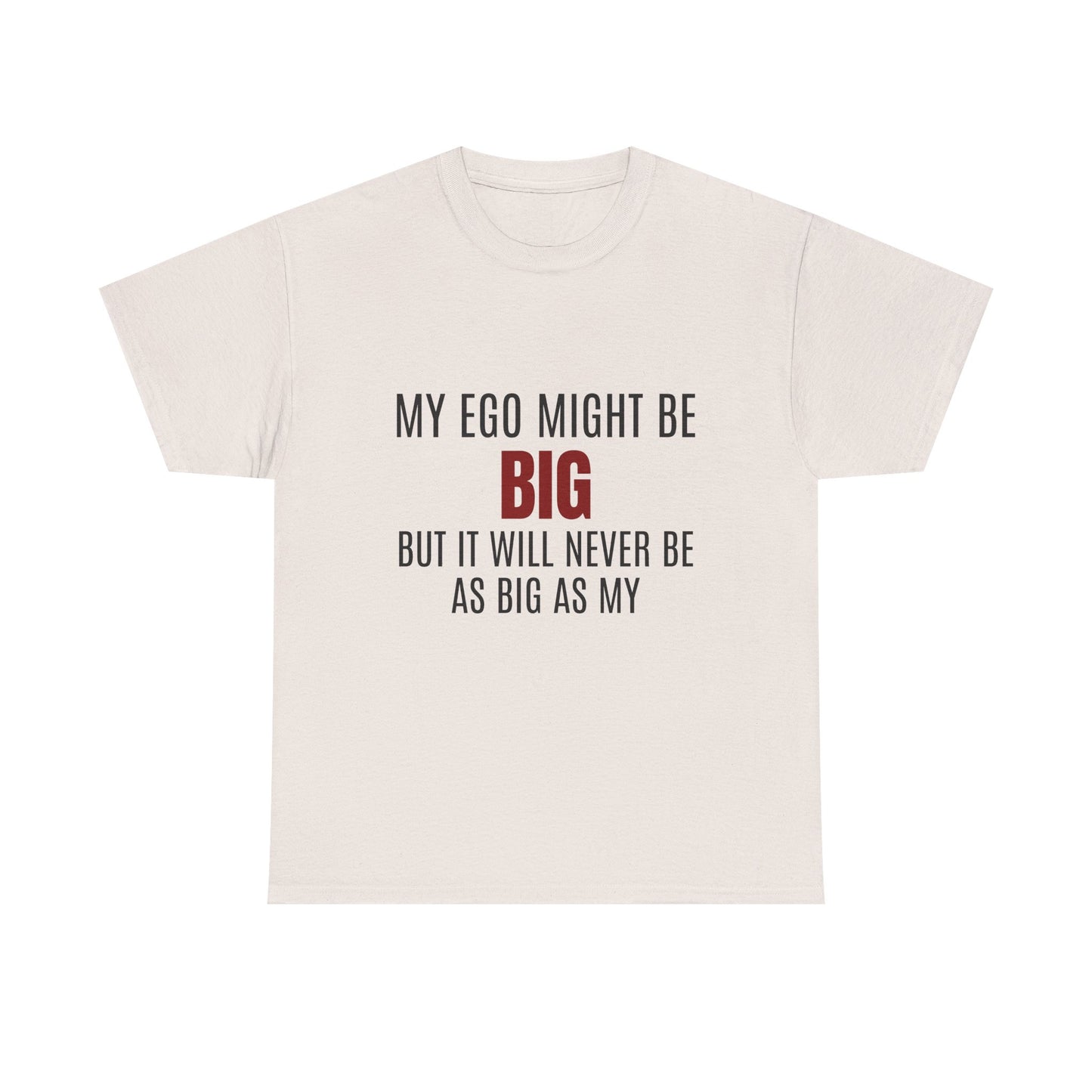My Ego Might Be BIG, But It Will Never Be As Big As My - Graphic Unisex Heavy Cotton Tee