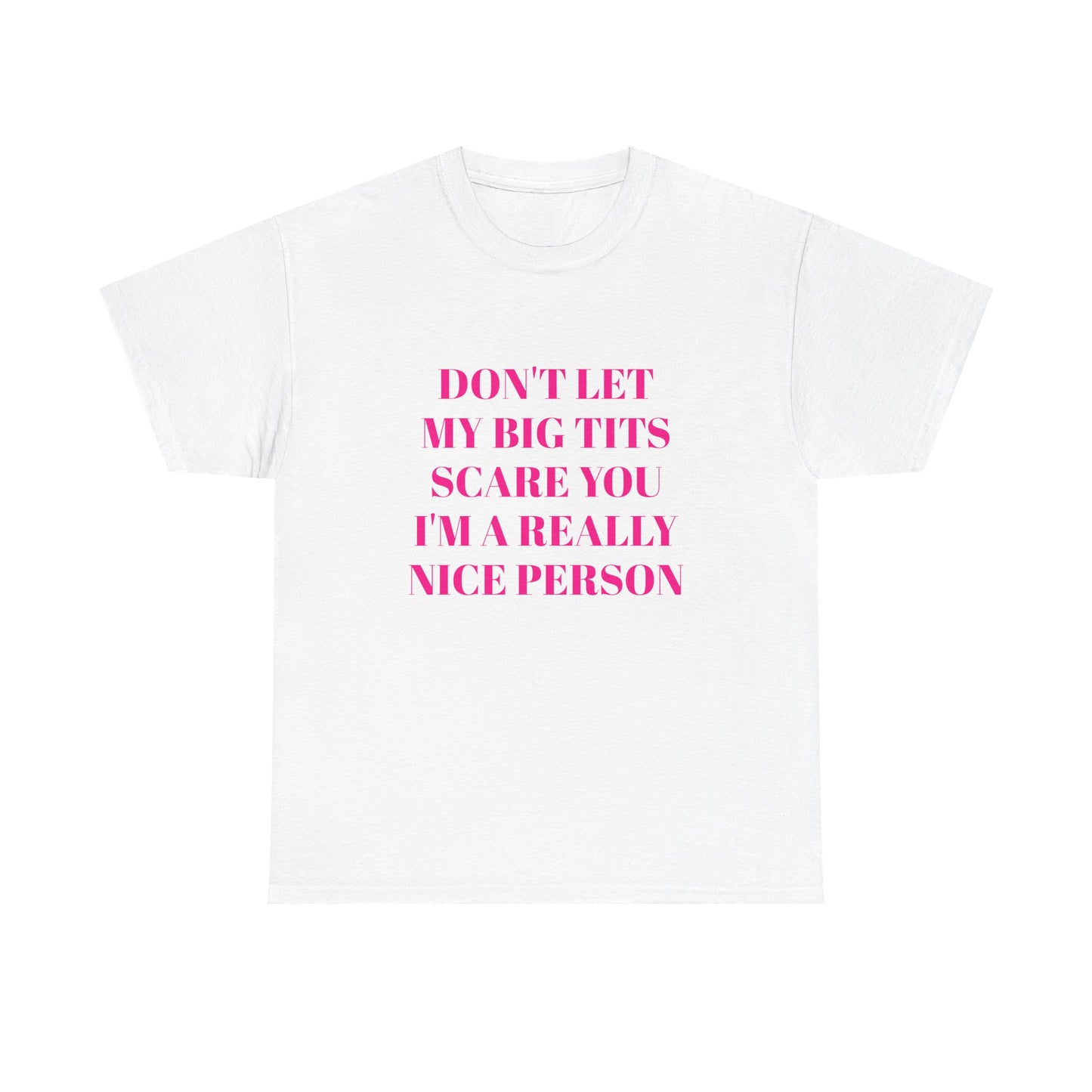 Don't Let My Big Tits Scare You, I'm A Really Nice Person - Graphic Unisex Heavy Cotton Tee