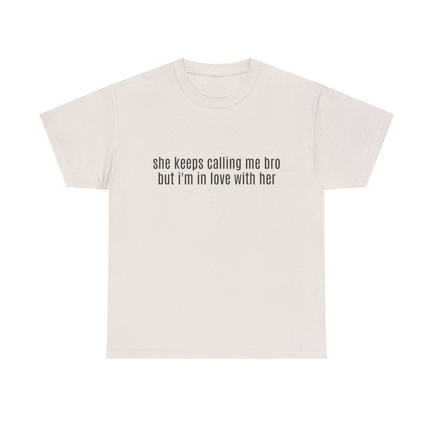 She Keeps Calling Me Bro But I'm In Love With Her - Graphic Unisex Heavy Cotton Tee
