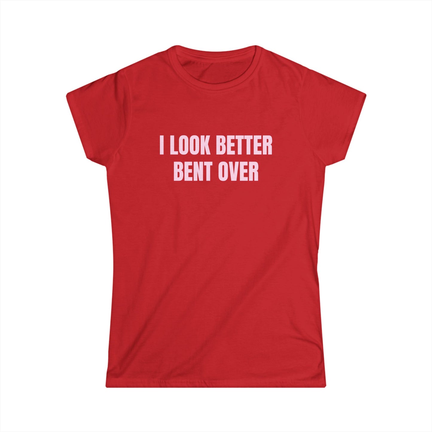 I Look Better Bent Over - Graphic Softstyle Tee