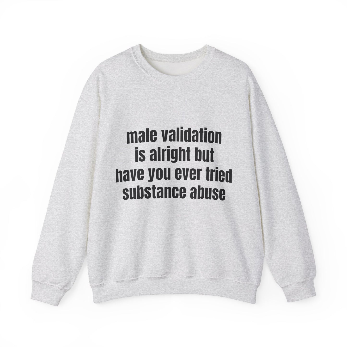 Male Validation Is Alright But Have You Ever Tried Substance Abuse - Graphic Unisex Heavy Blend™ Crewneck Sweatshirt