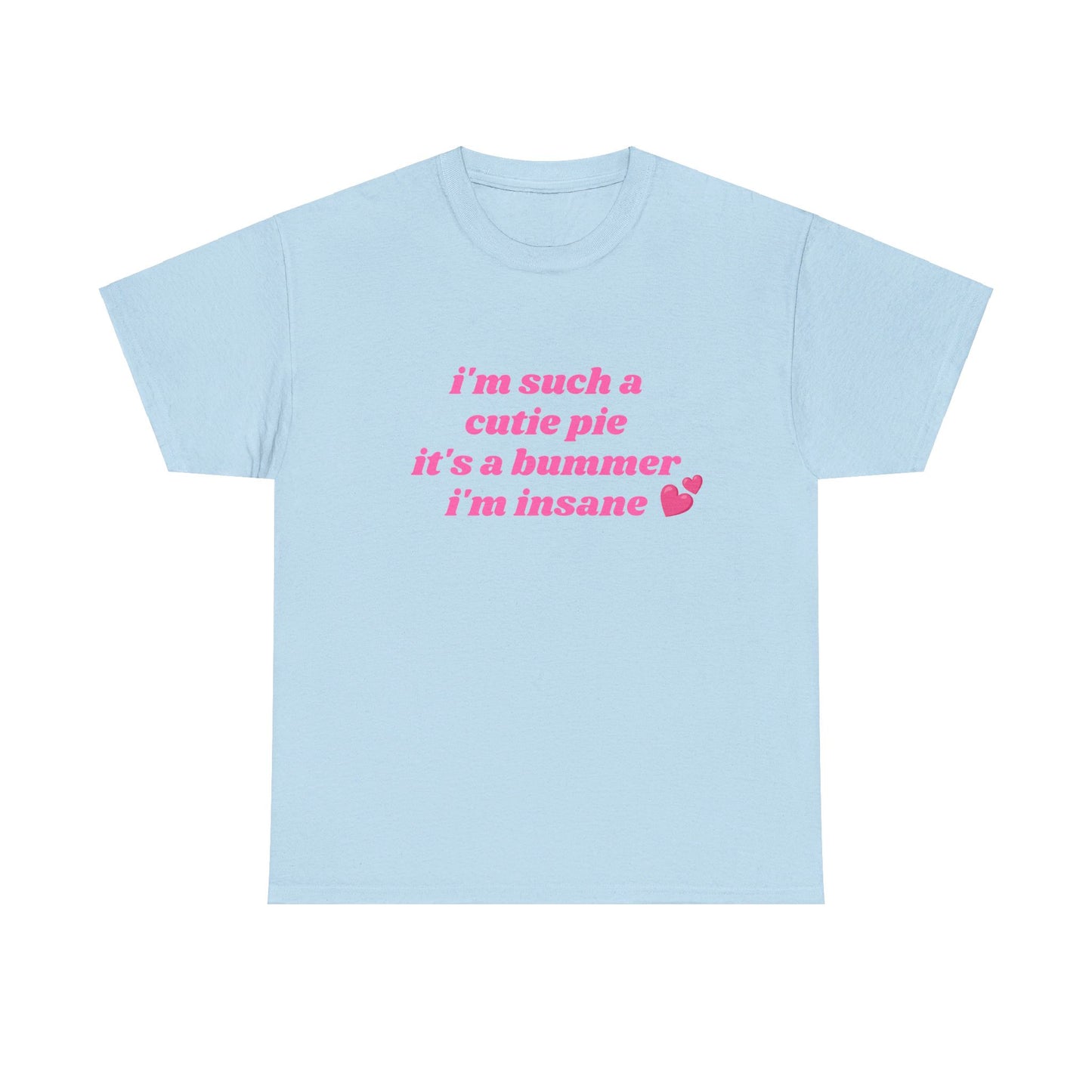 I'm Such a Cutie Pie It's A Bummer I'm Insane - Graphic Unisex Heavy Cotton Tee