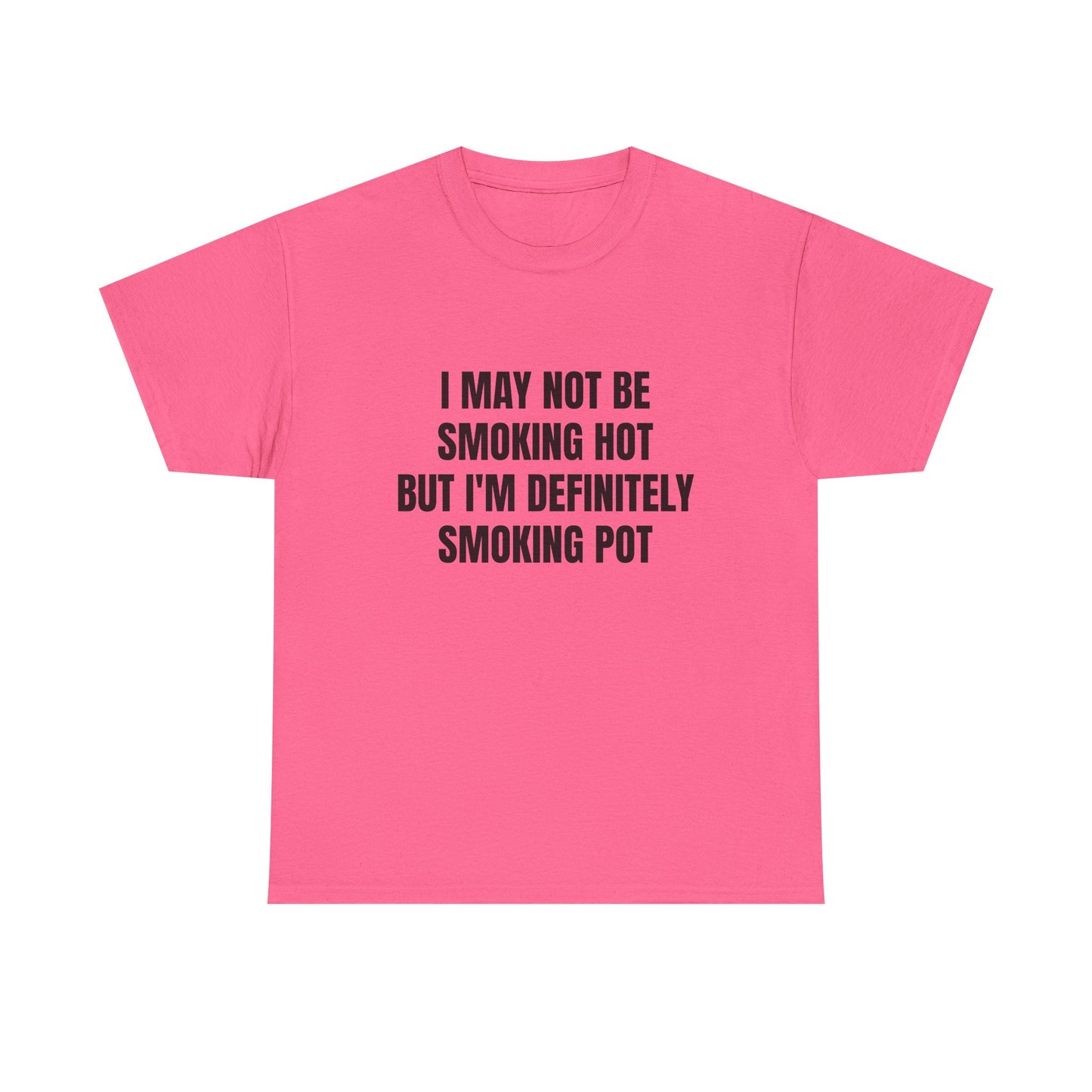 I May Not Be Smoking Hot But I'm Definitely Smoking Pot - Graphic Unisex Heavy Cotton Tee