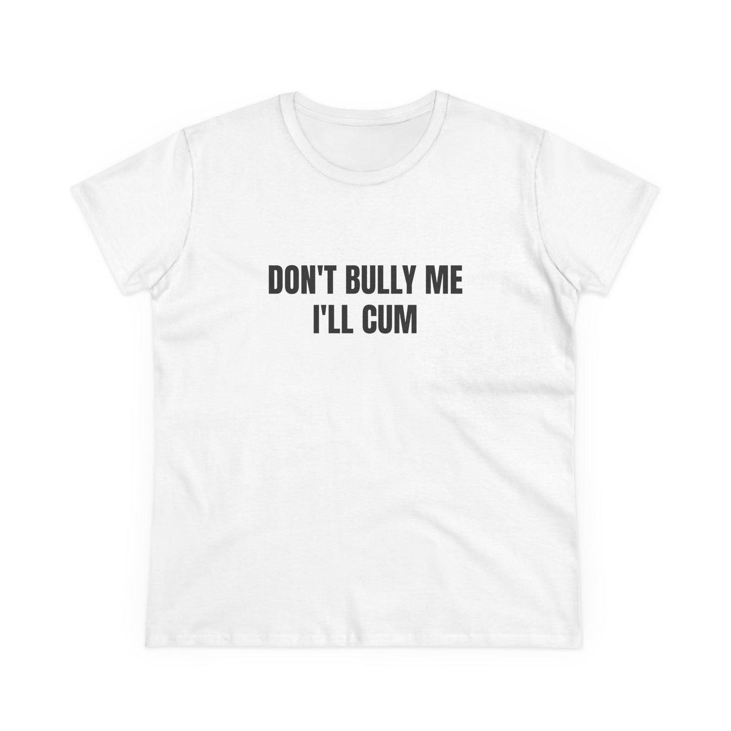 Don't Bully Me I'll Cum - Graphic Cotton Tee