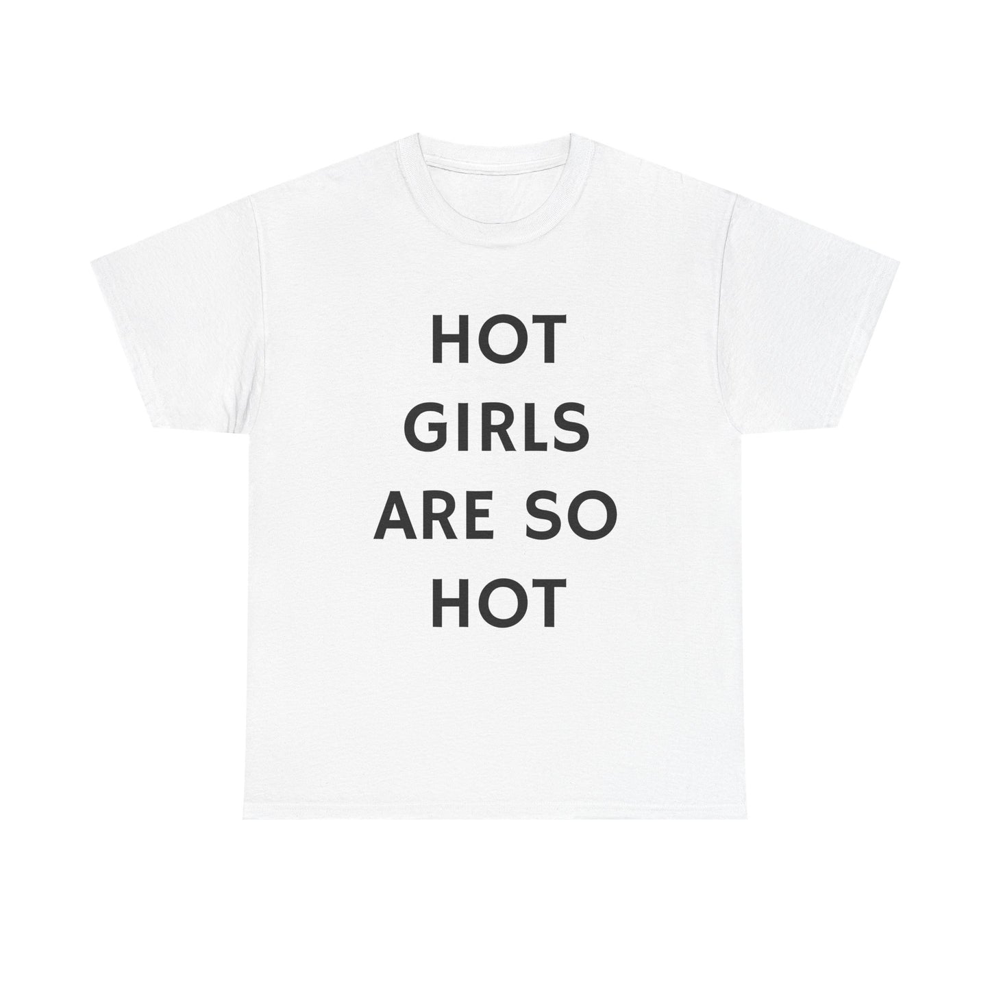Hot Girls Are So Hot - Graphic Unisex Heavy Cotton Tee