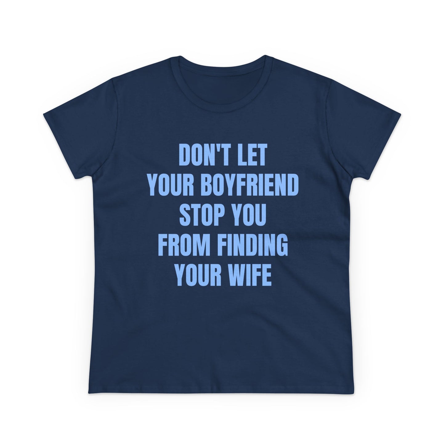 Don't Let Your Boyfriend Stop You From Finding Your Wife - Graphic Unisex Cotton T-Shirt