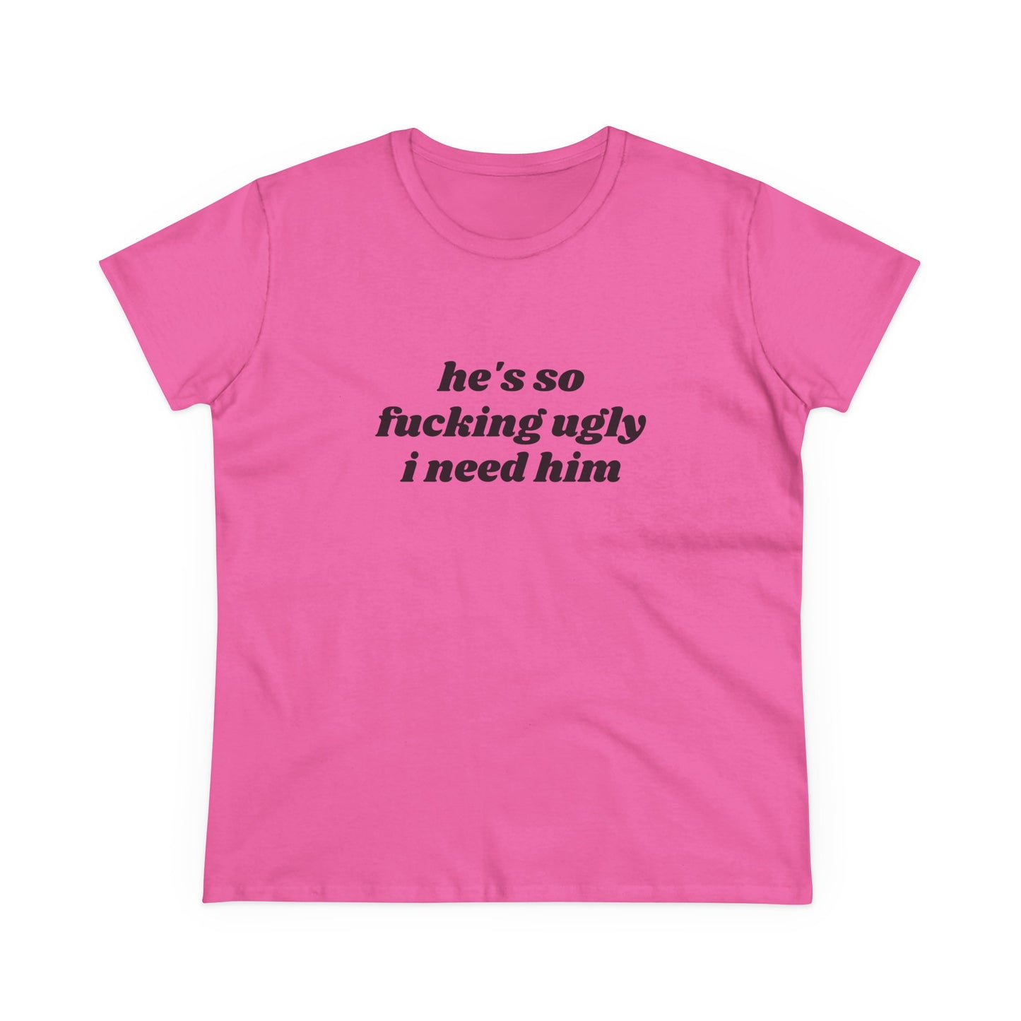 He's So Fucking Ugly I Need Him - Graphic Cotton Tee