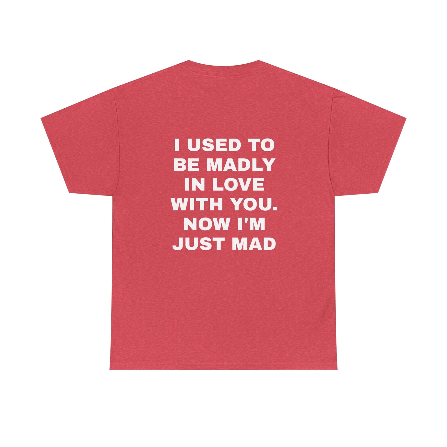 I Used To Be Madly In Love With You, Now I'm Just Mad - Personalised Back Graphic Unisex Heavy Cotton Tee