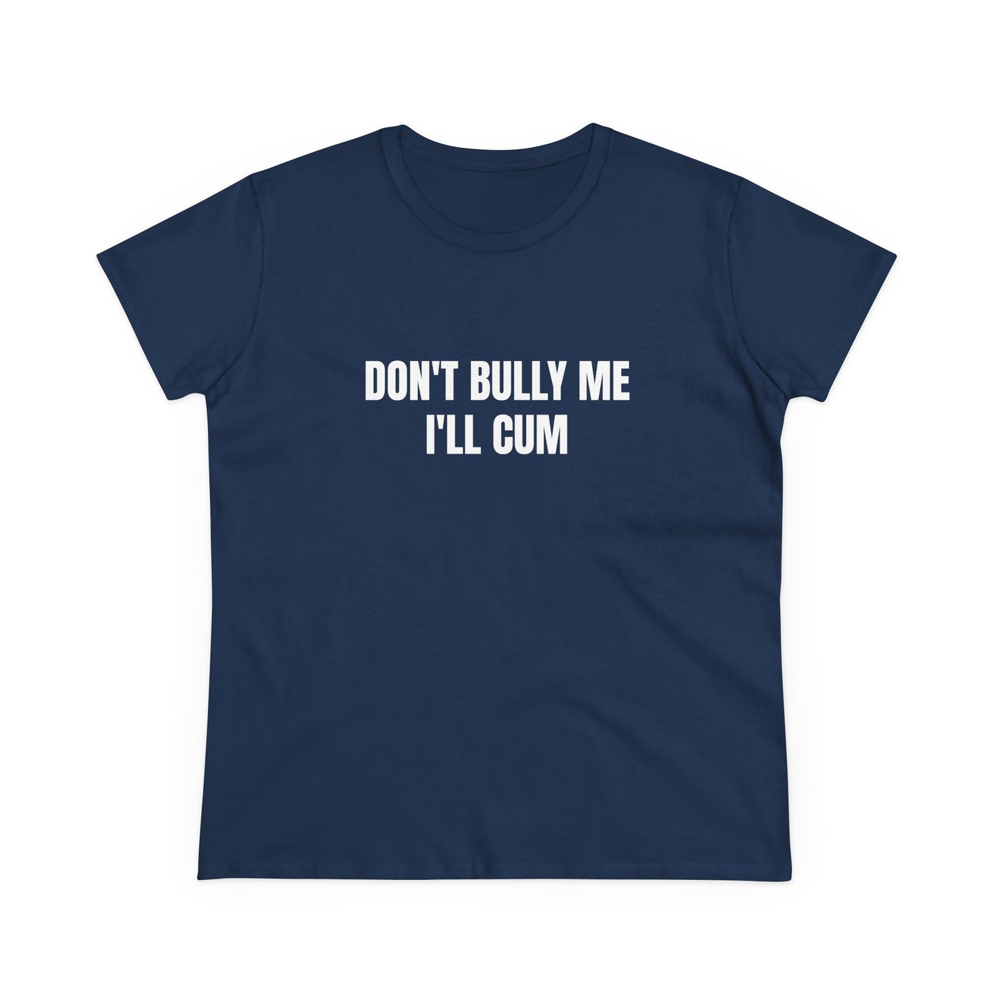 Don't Bully Me I'll Cum - Graphic Cotton Tee