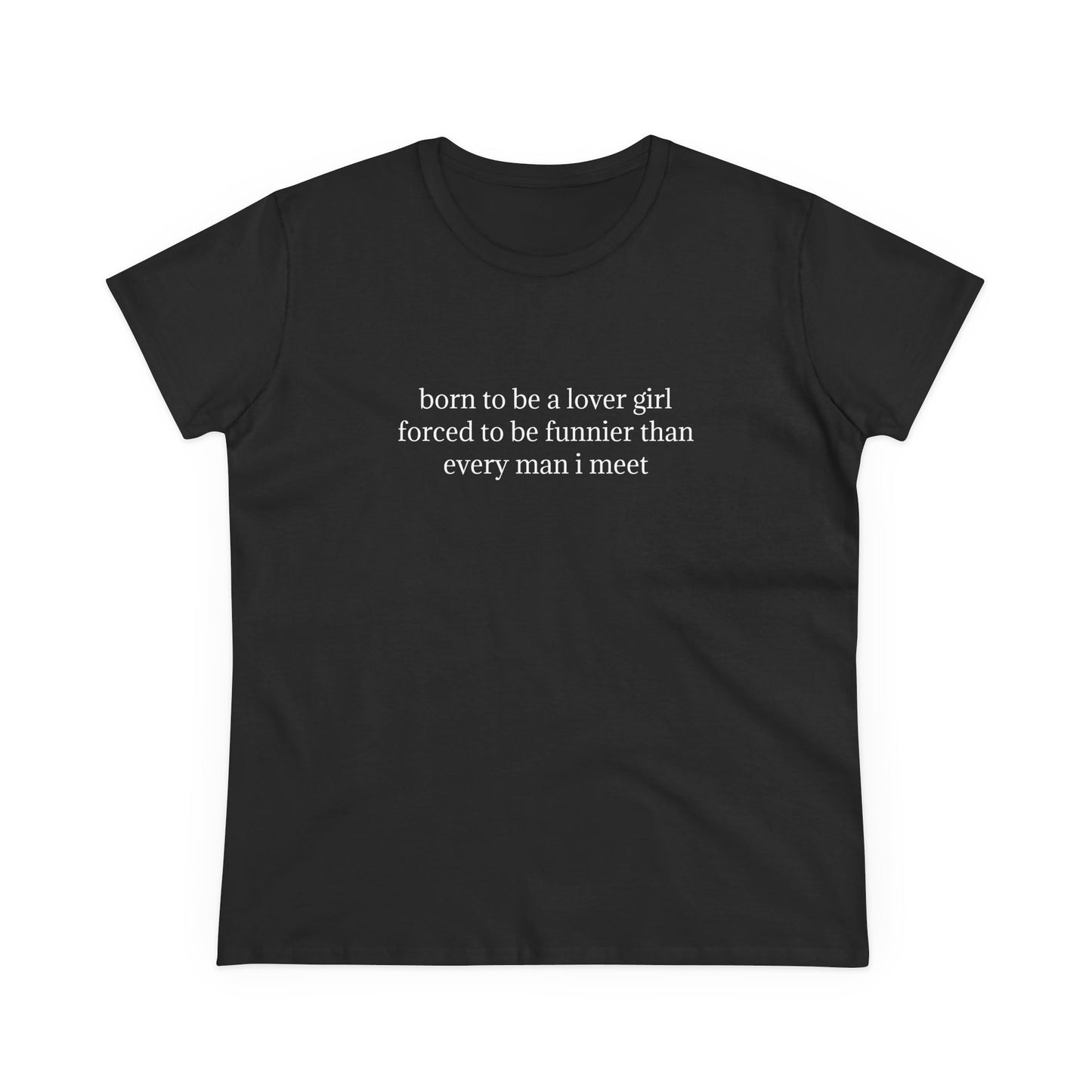 Born To Be A Lover Girl Forced To Be Funnier Than Every Man I Meet - Graphic Cotton Tee