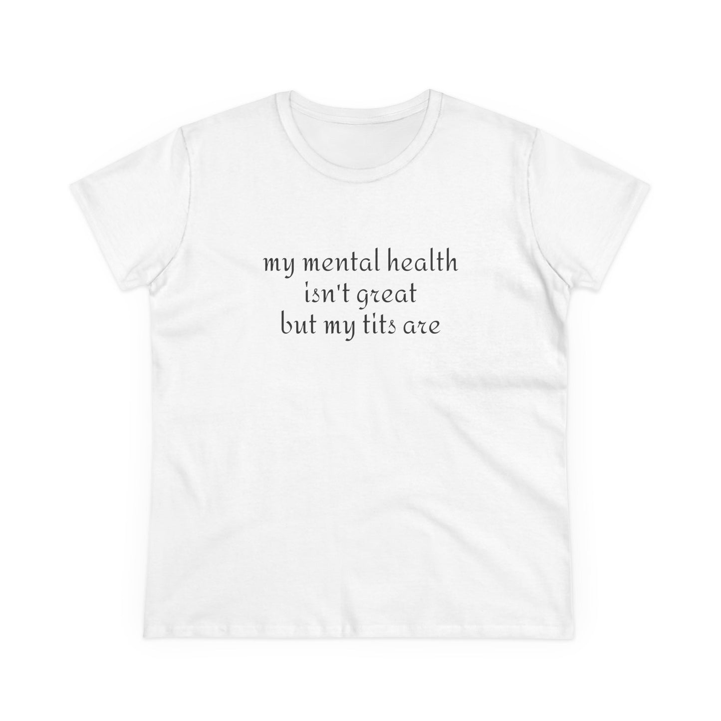 My Mental Health Isn't Great But My Tits Are - Graphic Cotton Tee