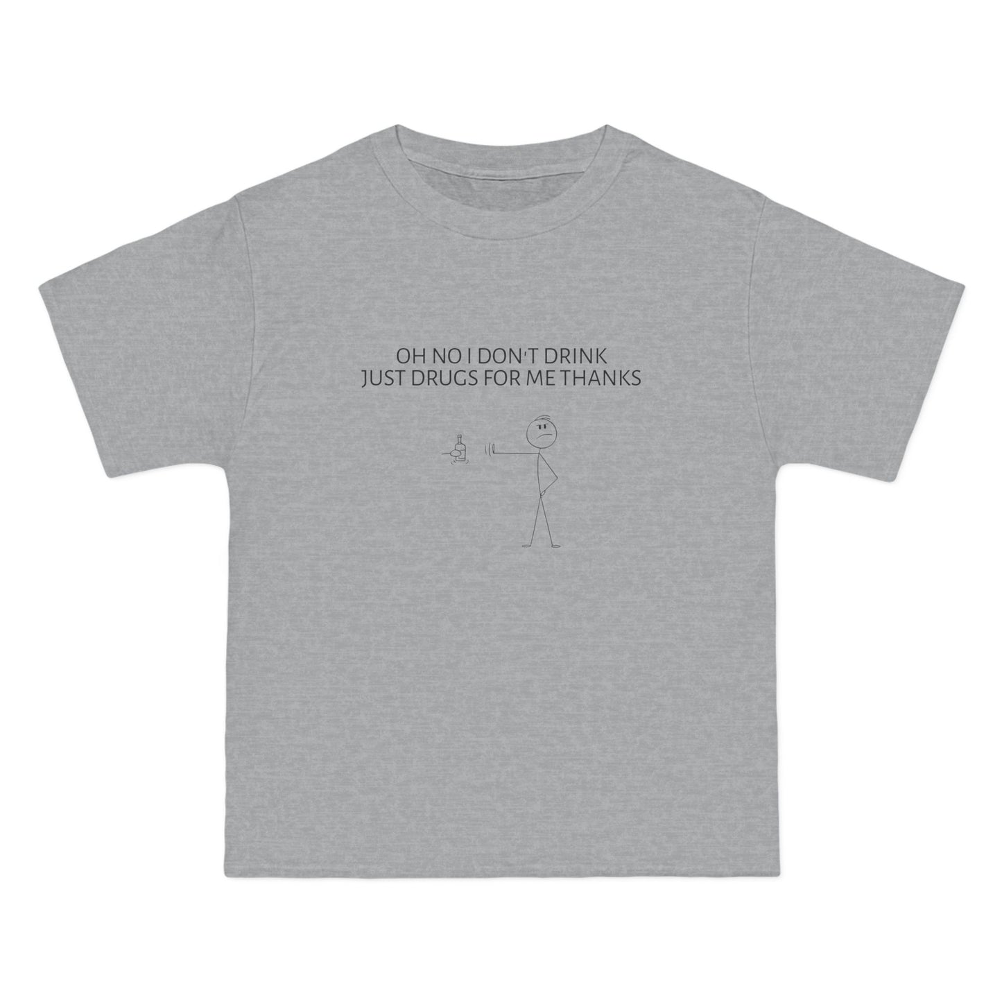 Oh No I Don't Drink, Just Drugs For Me Thanks - Graphic Beefy-T® Short-Sleeve T-Shirt