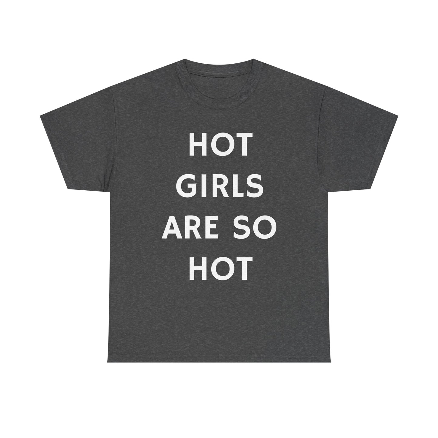 Hot Girls Are So Hot - Graphic Unisex Heavy Cotton Tee