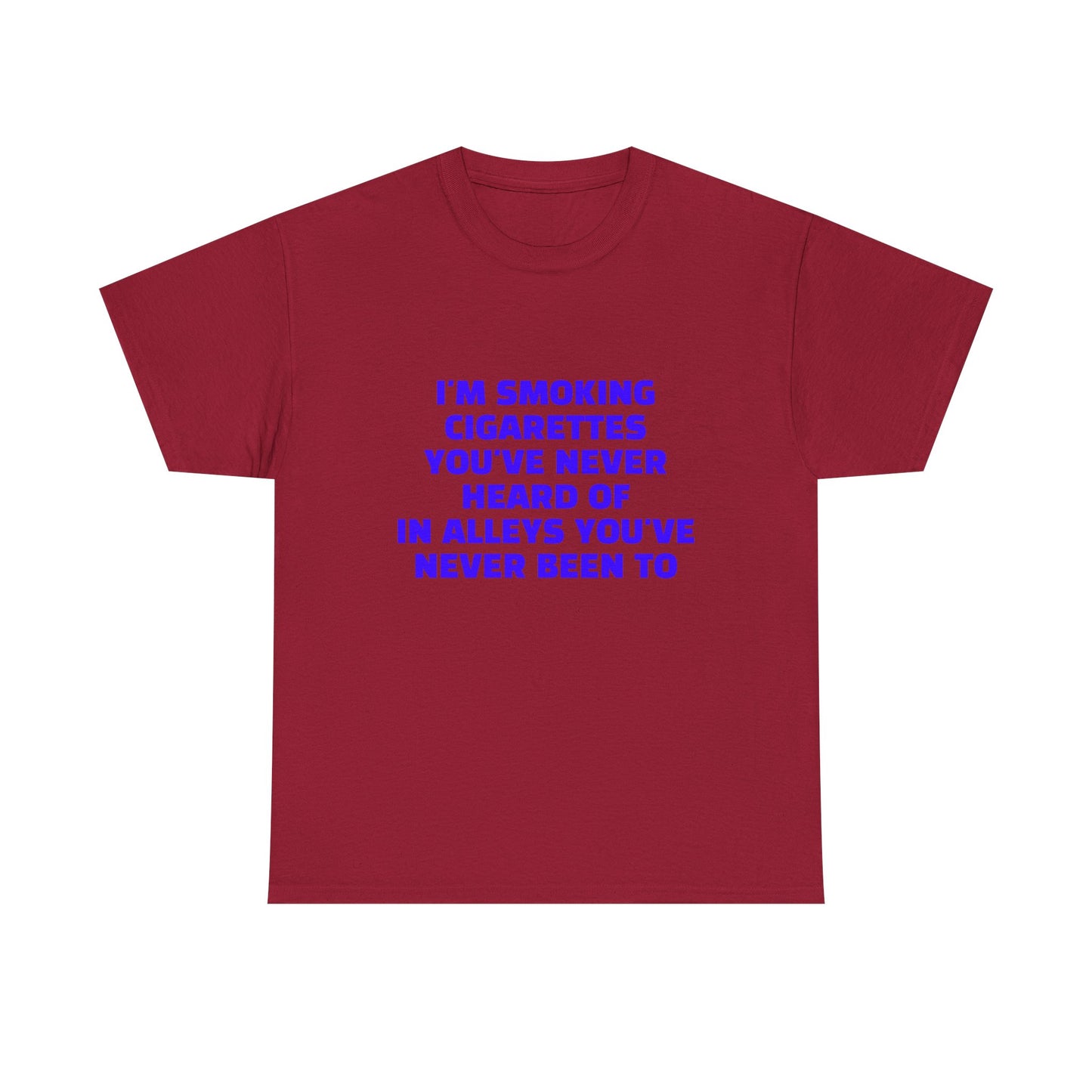 I'm Smoking Cigarettes You've Never Heard Of In Alleys You've Never Been To - Graphic Unisex Heavy Cotton Tee