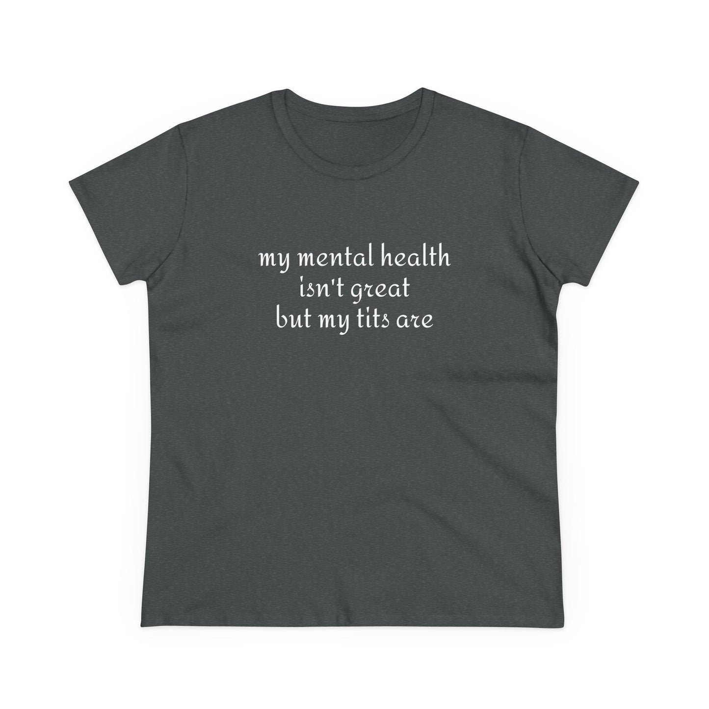 My Mental Health Isn't Great But My Tits Are - Graphic Cotton Tee