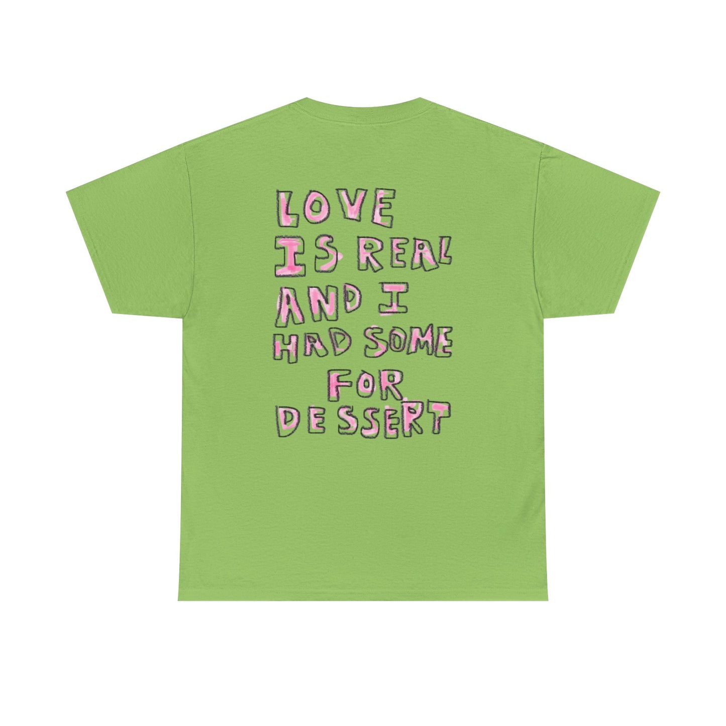 Love Is Real And I Had Some For Dessert - Graphic Unisex Heavy Cotton Tee
