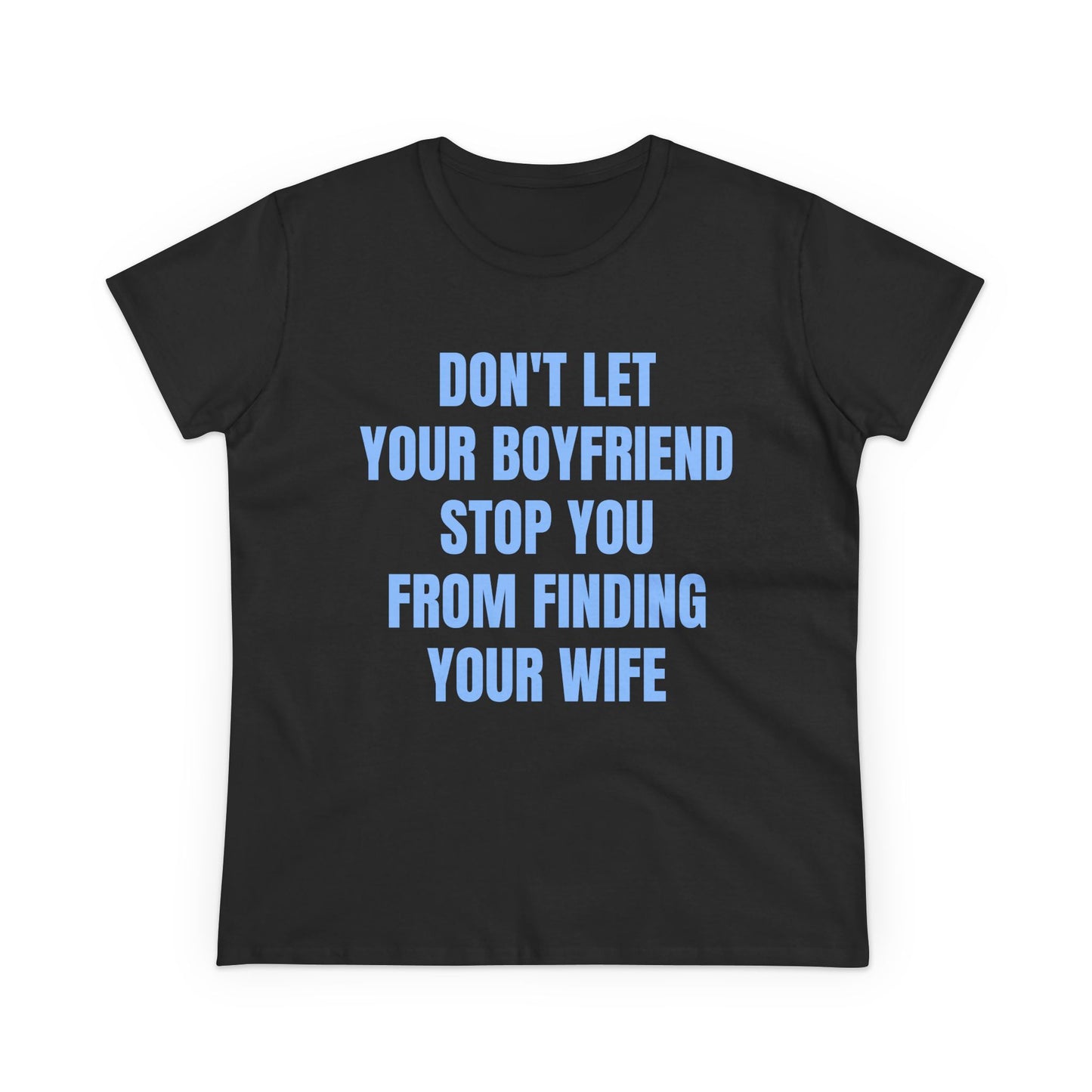 Don't Let Your Boyfriend Stop You From Finding Your Wife - Graphic Unisex Cotton T-Shirt