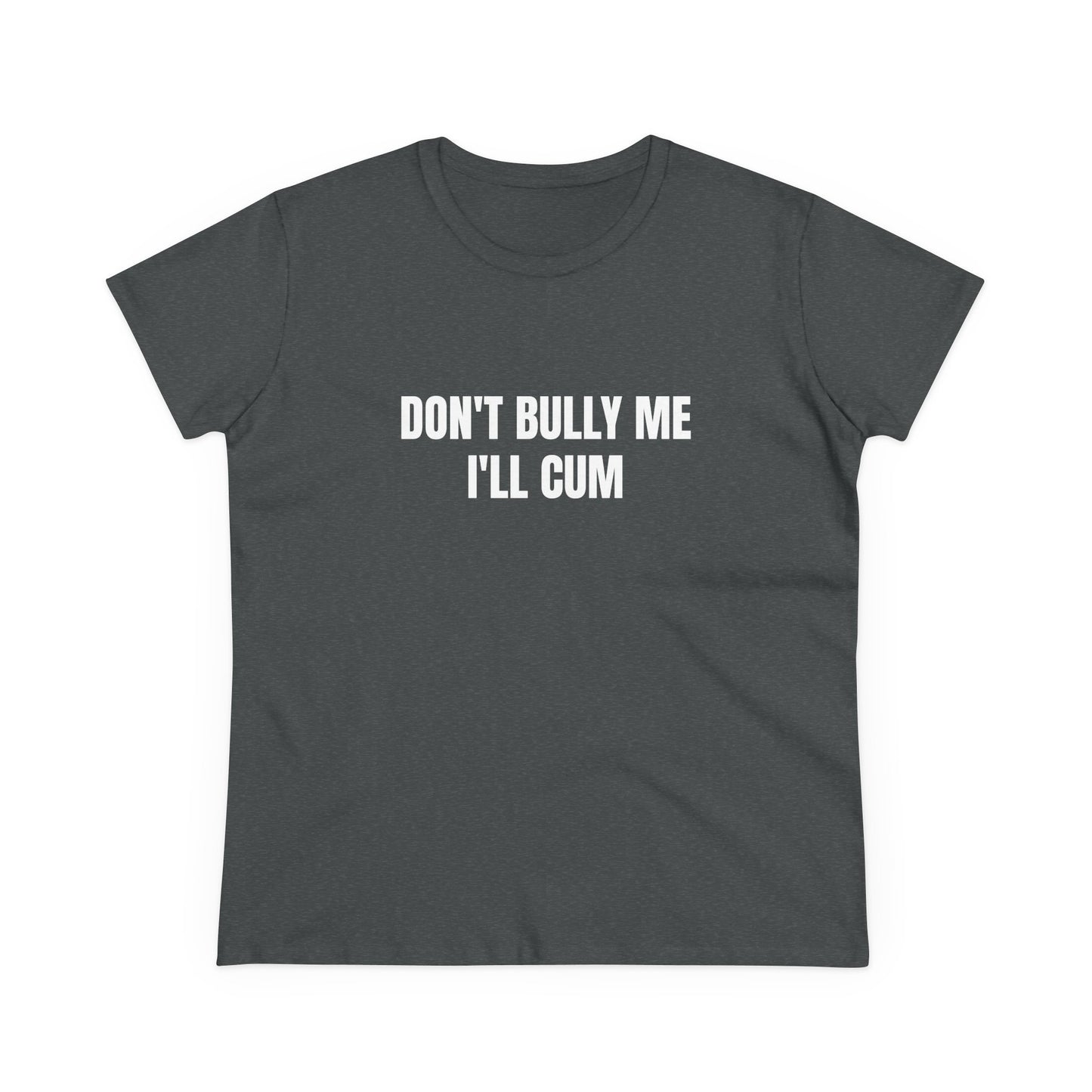 Don't Bully Me I'll Cum - Graphic Cotton Tee