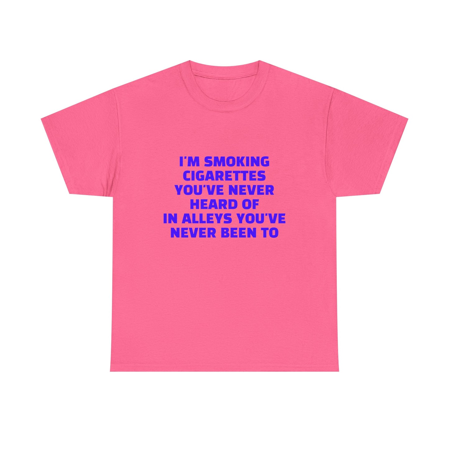 I'm Smoking Cigarettes You've Never Heard Of In Alleys You've Never Been To - Graphic Unisex Heavy Cotton Tee
