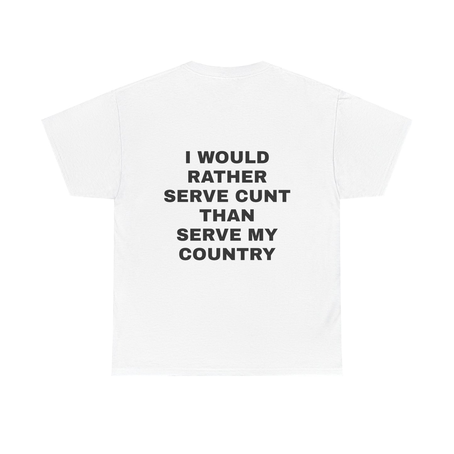 I Would Rather Serve Cunt Than Serve My Country - Personalised Back Graphic Unisex Heavy Cotton Tee