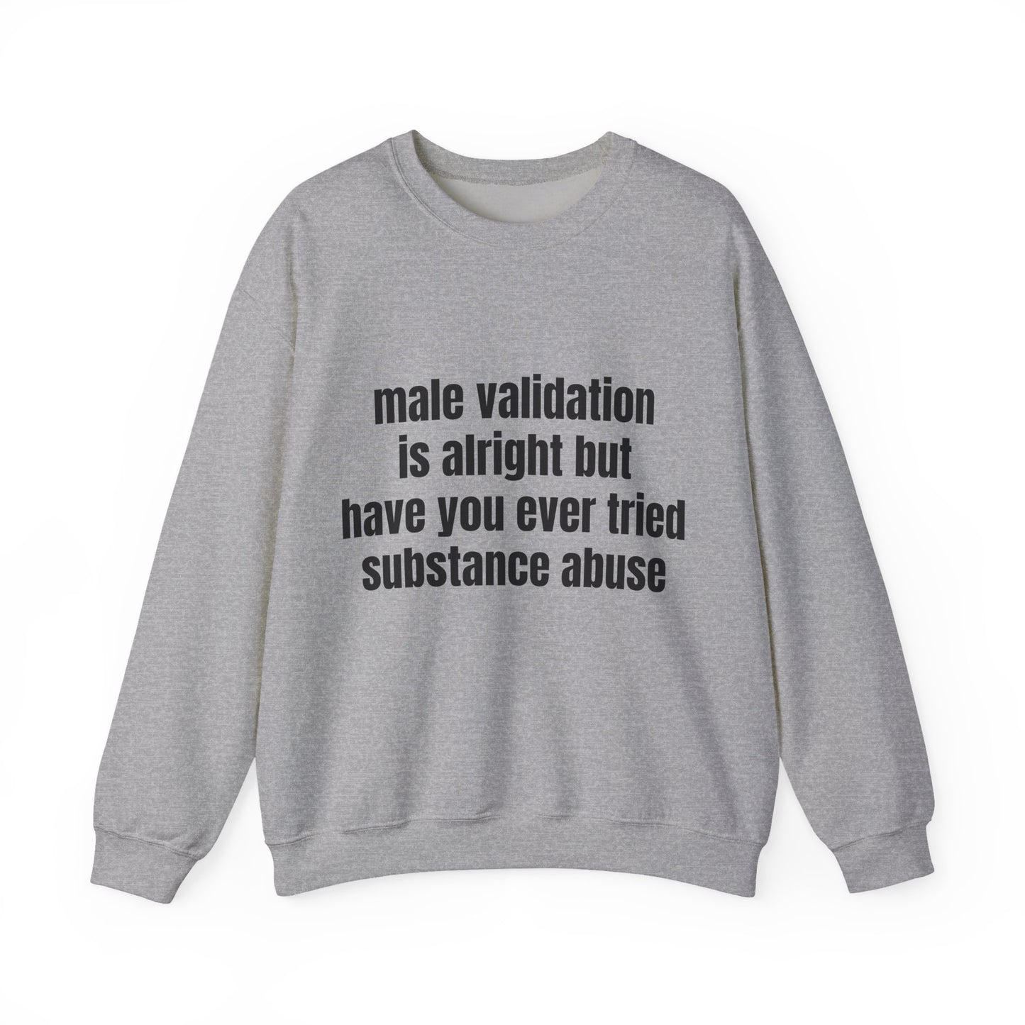 Male Validation Is Alright But Have You Ever Tried Substance Abuse - Graphic Unisex Heavy Blend™ Crewneck Sweatshirt