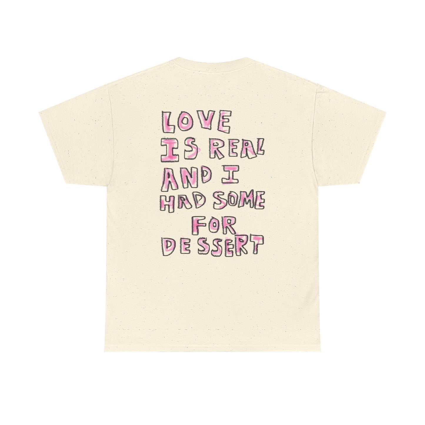 Love Is Real And I Had Some For Dessert - Graphic Unisex Heavy Cotton Tee